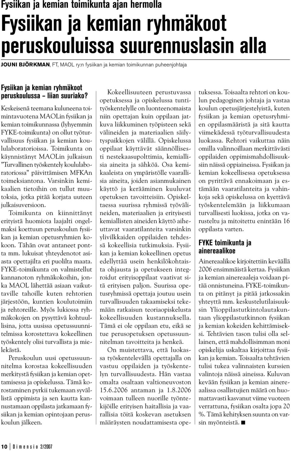 Keskeisenä teemana kuluneena toimintavuotena MAOLin fysiikan ja kemian toimikunnassa (lyhyemmin FYKE-toimikunta) on ollut työturvallisuus fysiikan ja kemian koululaboratorioissa.
