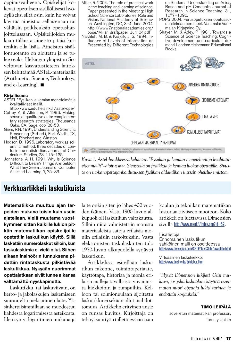 Aineiston sisällöntuotanto on aloitettu ja se tulee osaksi Helsingin yliopiston Soveltavan kasvatustieteen laitoksen kehittämää ASTeL-materiaalia (Arithmetic, Science, Technology, and e-learning).