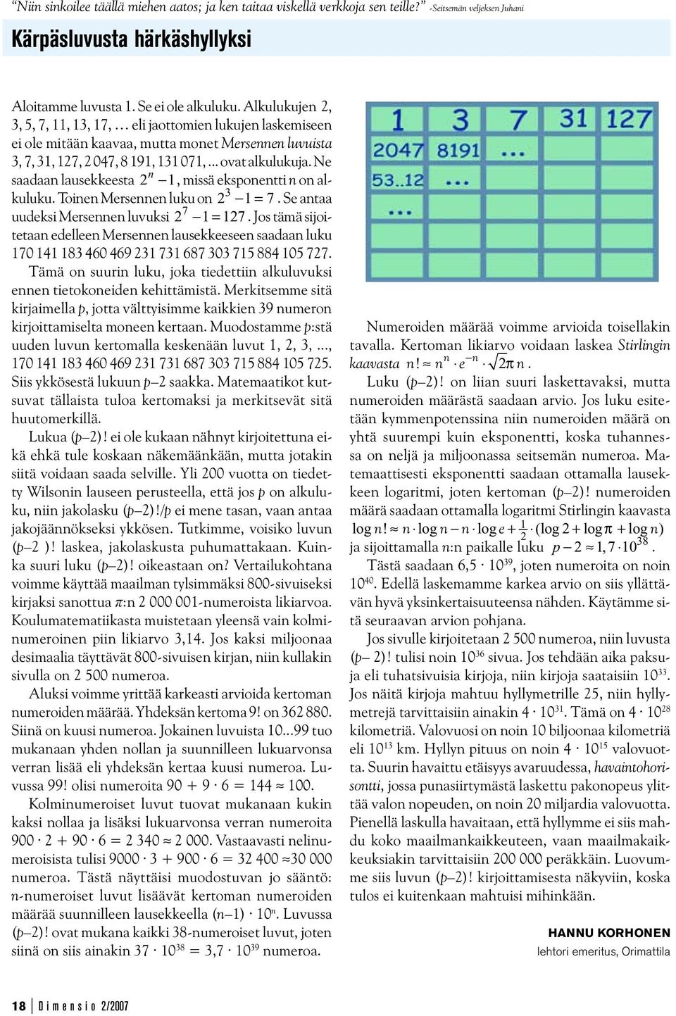 Ne n saadaan lausekkeesta 2 1, missä eksponentti n on alkuluku. Toinen Mersennen luku on 2 1 = 7. Se antaa 3 7 uudeksi Mersennen luvuksi 2 1 = 127.