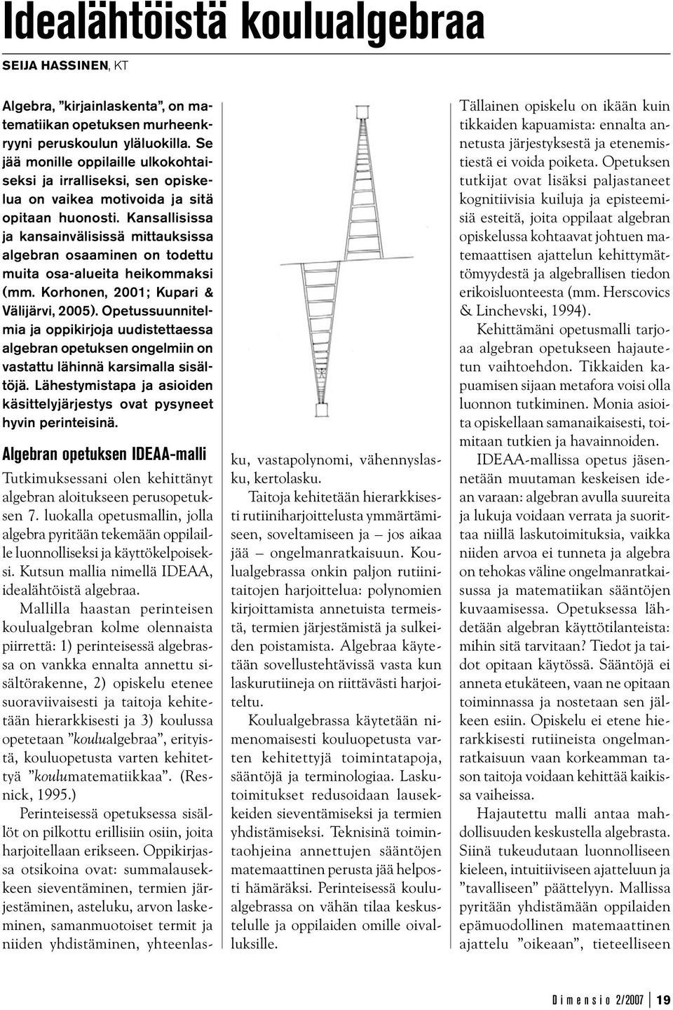 Kansallisissa ja kansainvälisissä mittauksissa algebran osaaminen on todettu muita osa-alueita heikommaksi (mm. Korhonen, 2001; Kupari & Välijärvi, 2005).