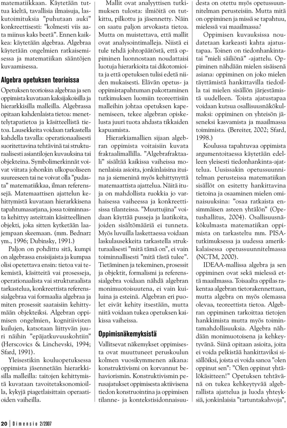 Algebra opetuksen teorioissa Opetuksen teorioissa algebraa ja sen oppimista kuvataan kaksijakoisilla ja hierarkkisilla malleilla.