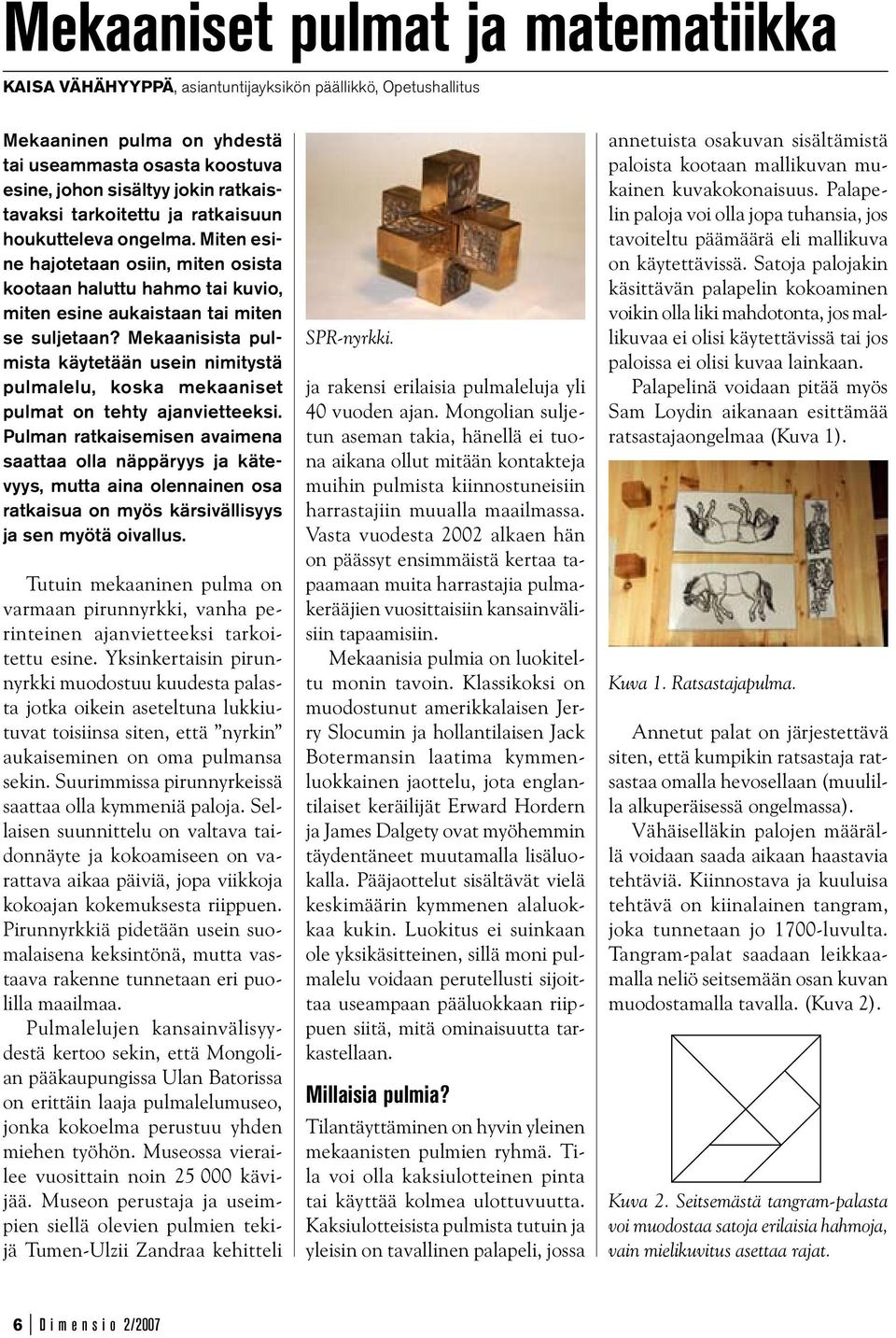 Mekaanisista pulmista käytetään usein nimitystä pulmalelu, koska mekaaniset pulmat on tehty ajanvietteeksi.
