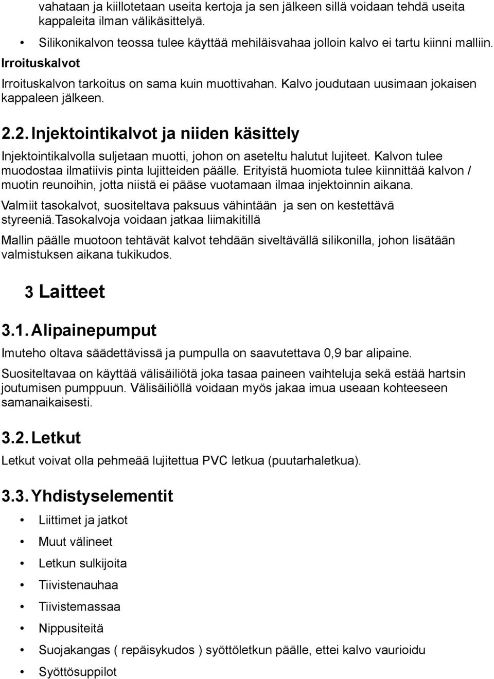 Kalvo joudutaan uusimaan jokaisen kappaleen jälkeen. 2.2. Injektointikalvot ja niiden käsittely Injektointikalvolla suljetaan muotti, johon on aseteltu halutut lujiteet.