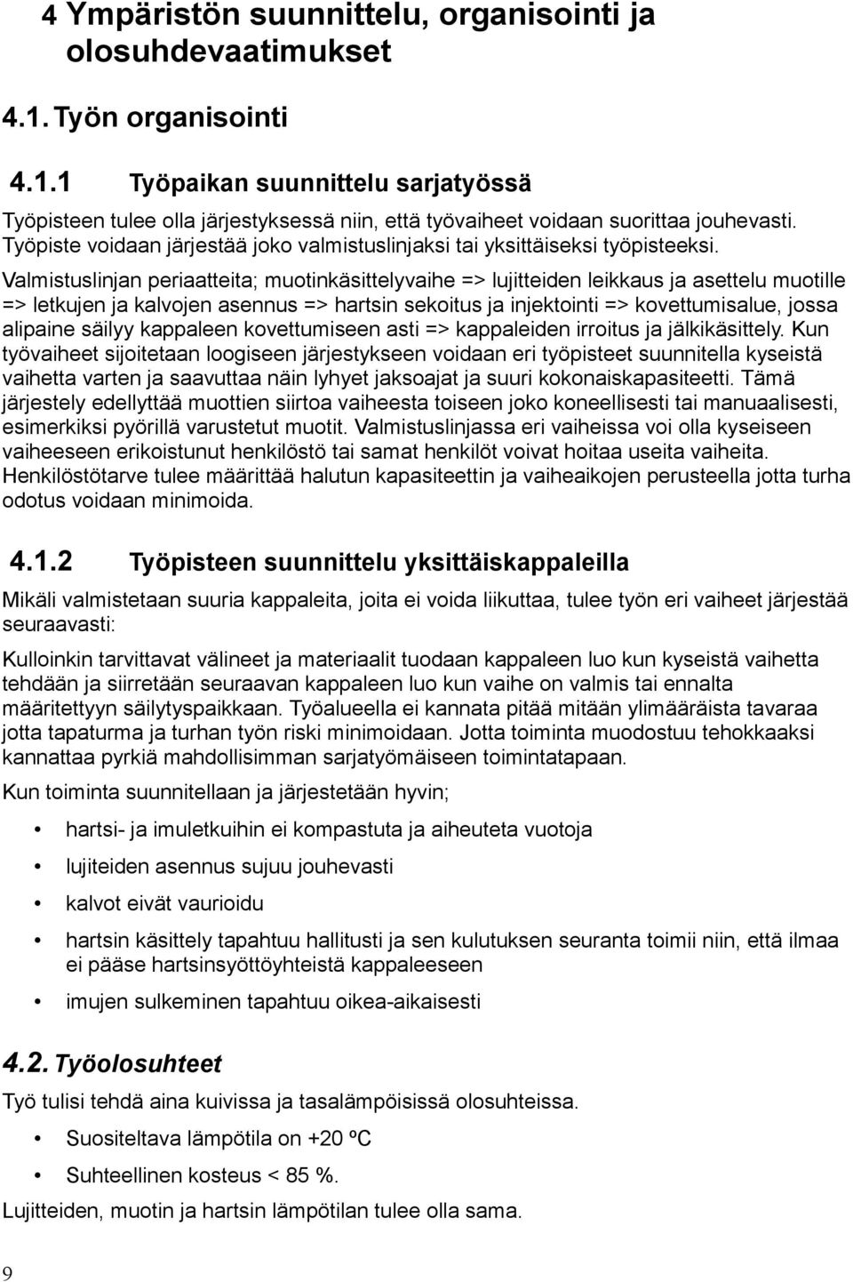 Valmistuslinjan periaatteita; muotinkäsittelyvaihe => lujitteiden leikkaus ja asettelu muotille => letkujen ja kalvojen asennus => hartsin sekoitus ja injektointi => kovettumisalue, jossa alipaine
