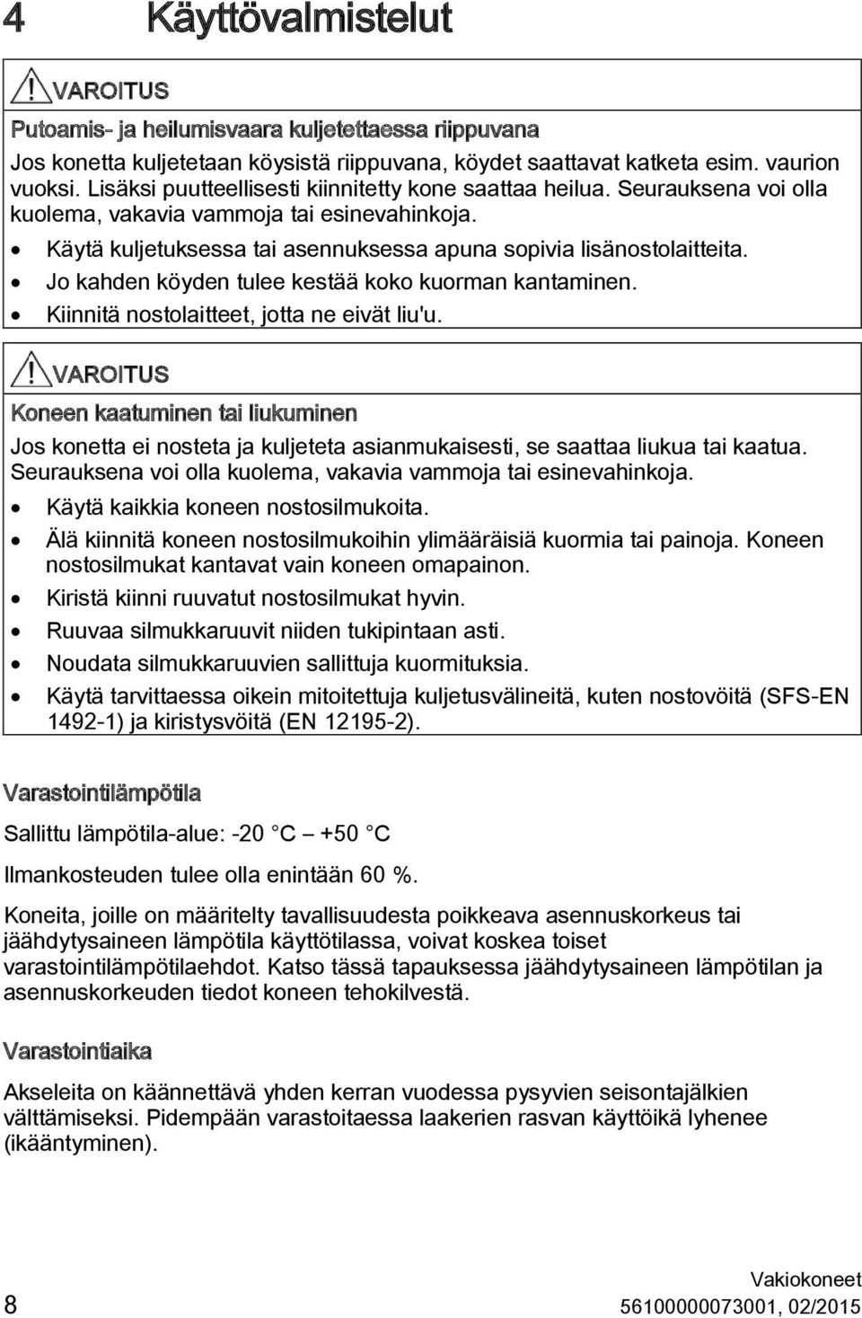 Jo kahden köyden tulee kestää koko kuorman kantaminen. Kiinnitä nostolaitteet, jotta ne eivät liu'u.