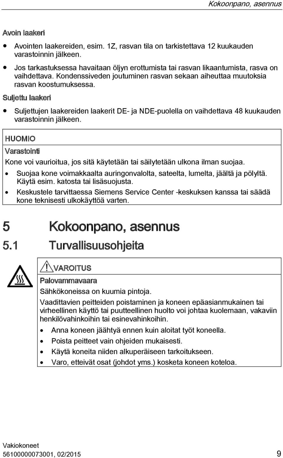 Suljettu laakeri Suljettujen laakereiden laakerit DE- ja NDE-puolella on vaihdettava 48 kuukauden varastoinnin jälkeen.