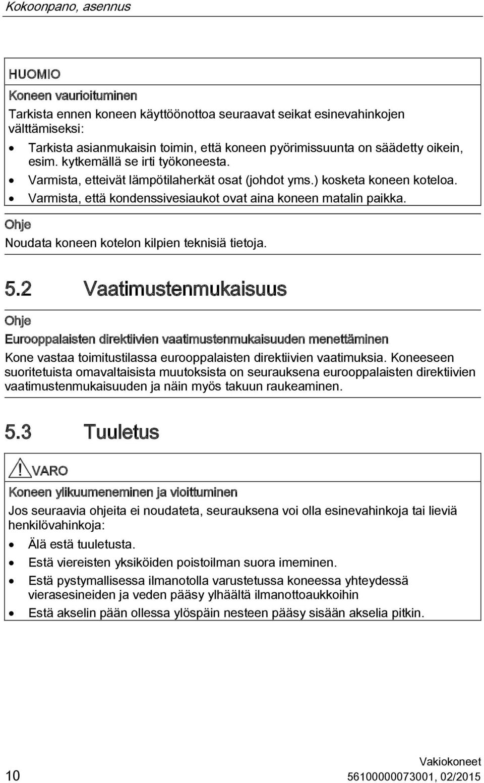 Ohje Noudata koneen kotelon kilpien teknisiä tietoja. 5.