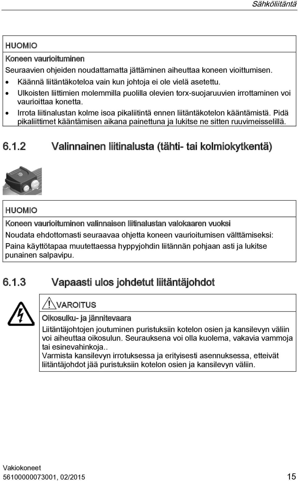 Pidä pikaliittimet kääntämisen aikana painettuna ja lukitse ne sitten ruuvimeisselillä. 6.1.