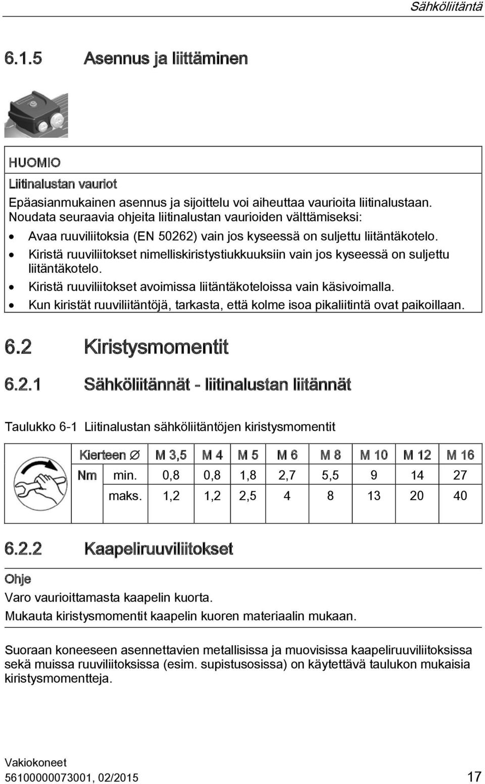 Kiristä ruuviliitokset nimelliskiristystiukkuuksiin vain jos kyseessä on suljettu liitäntäkotelo. Kiristä ruuviliitokset avoimissa liitäntäkoteloissa vain käsivoimalla.