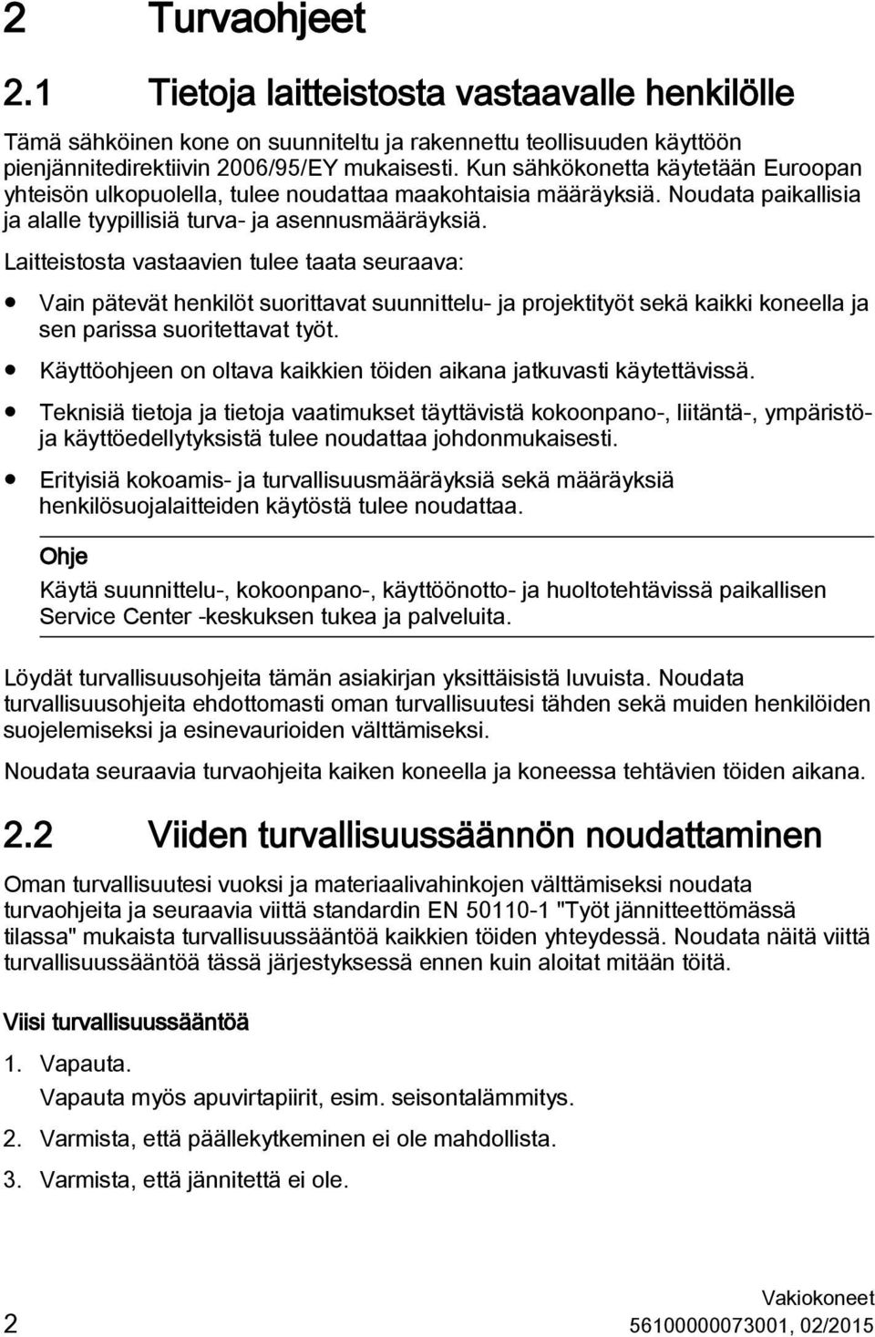 Laitteistosta vastaavien tulee taata seuraava: Vain pätevät henkilöt suorittavat suunnittelu- ja projektityöt sekä kaikki koneella ja sen parissa suoritettavat työt.