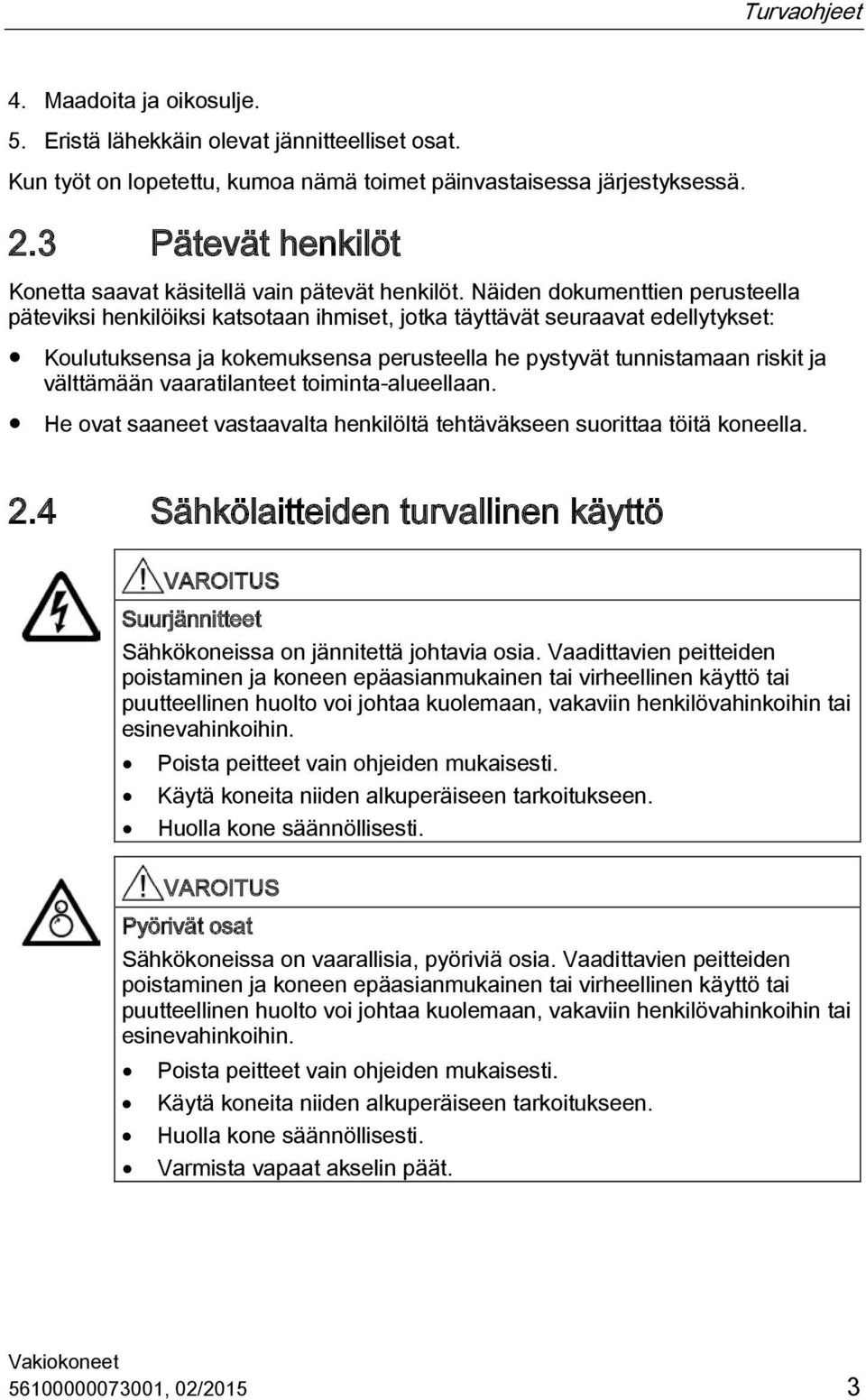 Näiden dokumenttien perusteella päteviksi henkilöiksi katsotaan ihmiset, jotka täyttävät seuraavat edellytykset: Koulutuksensa ja kokemuksensa perusteella he pystyvät tunnistamaan riskit ja