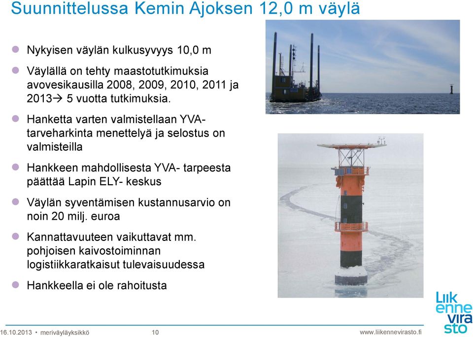 Hanketta varten valmistellaan YVAtarveharkinta menettelyä ja selostus on valmisteilla Hankkeen mahdollisesta YVA- tarpeesta päättää