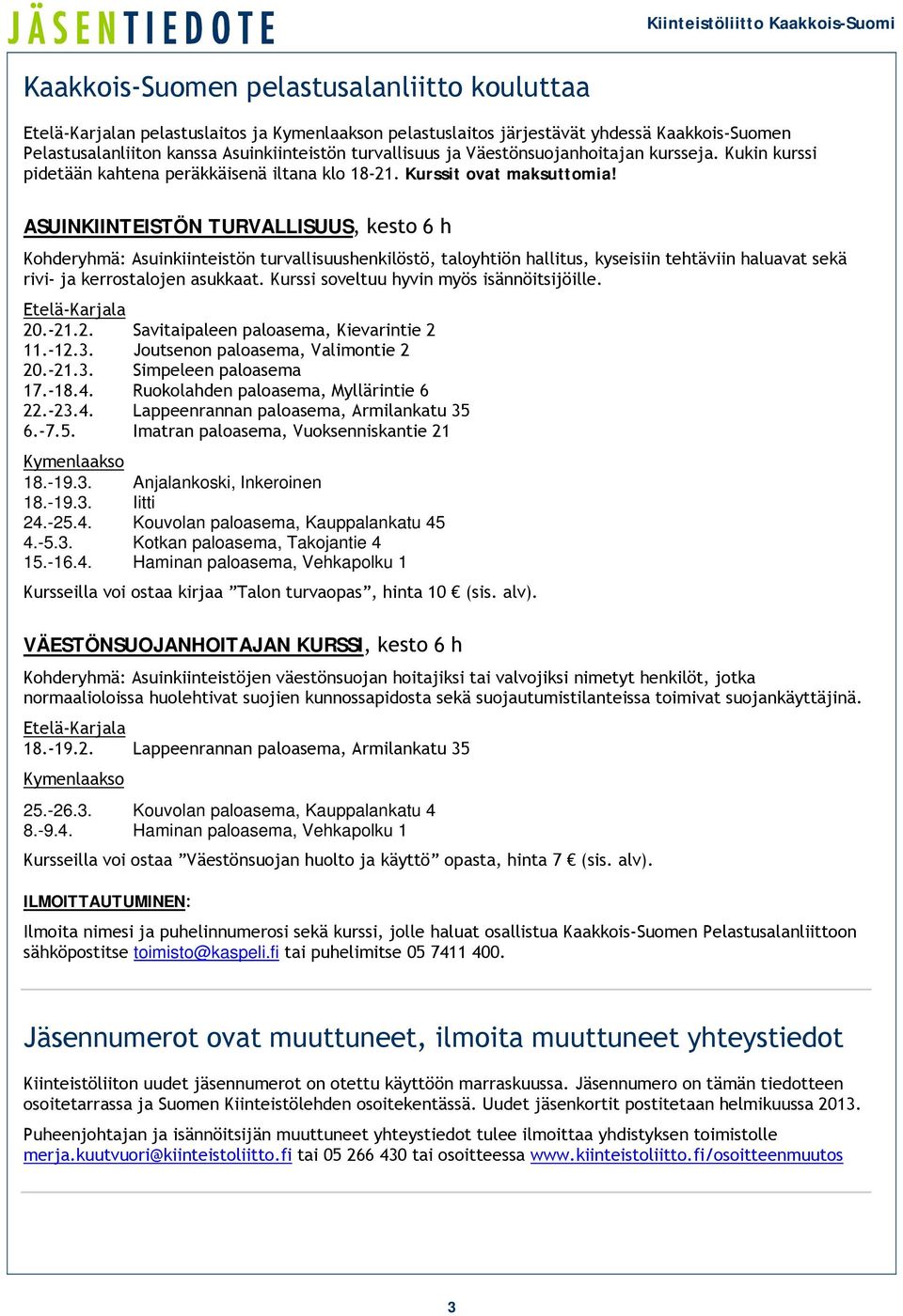 ASUINKIINTEISTÖN TURVALLISUUS, kesto 6 h Kohderyhmä: Asuinkiinteistön turvallisuushenkilöstö, taloyhtiön hallitus, kyseisiin tehtäviin haluavat sekä rivi- ja kerrostalojen asukkaat.