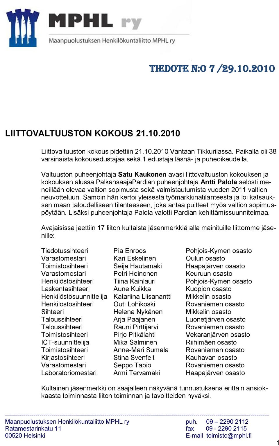 Valtuuston puheenjohtaja Satu Kaukonen avasi liittovaltuuston kokouksen ja kokouksen alussa PalkansaajaPardian puheenjohtaja Antti Palola selosti meneillään olevaa valtion sopimusta sekä