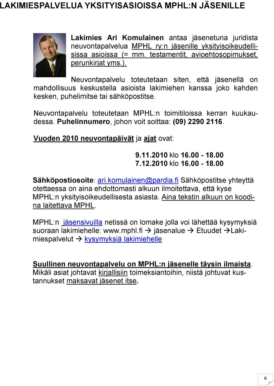Neuvontapalvelu toteutetaan siten, että jäsenellä on mahdollisuus keskustella asioista lakimiehen kanssa joko kahden kesken, puhelimitse tai sähköpostitse.
