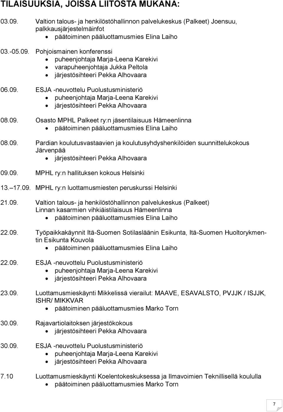 09. MPHL ry:n hallituksen kokous Helsinki 13. 17.09. MPHL ry:n luottamusmiesten peruskurssi Helsinki 21.09. Valtion talous- ja henkilöstöhallinnon palvelukeskus (Palkeet) Linnan kasarmien vihkiäistilaisuus Hämeenlinna päätoiminen pääluottamusmies Elina Laiho 22.