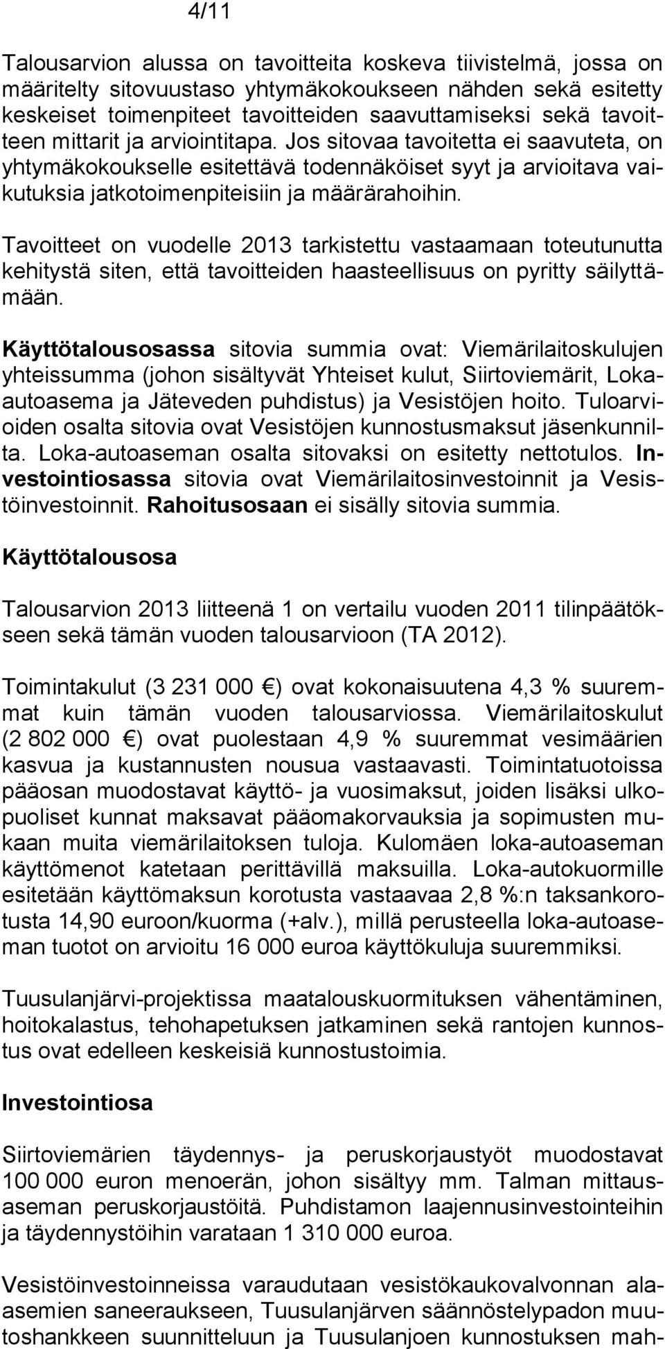 Tavoitteet on vuodelle 2013 tarkistettu vastaamaan toteutunutta kehitystä siten, että tavoitteiden haasteellisuus on pyritty säilyttämään.