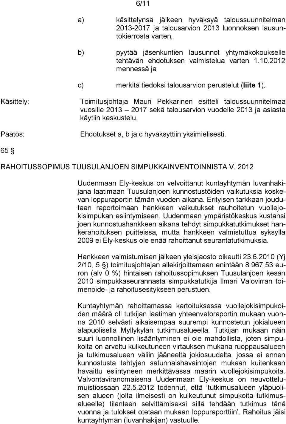 Käsittely: Toimitusjohtaja Mauri Pekkarinen esitteli taloussuunnitelmaa vuosille 2013 2017 sekä talousarvion vuodelle 2013 ja asiasta käytiin keskustelu.