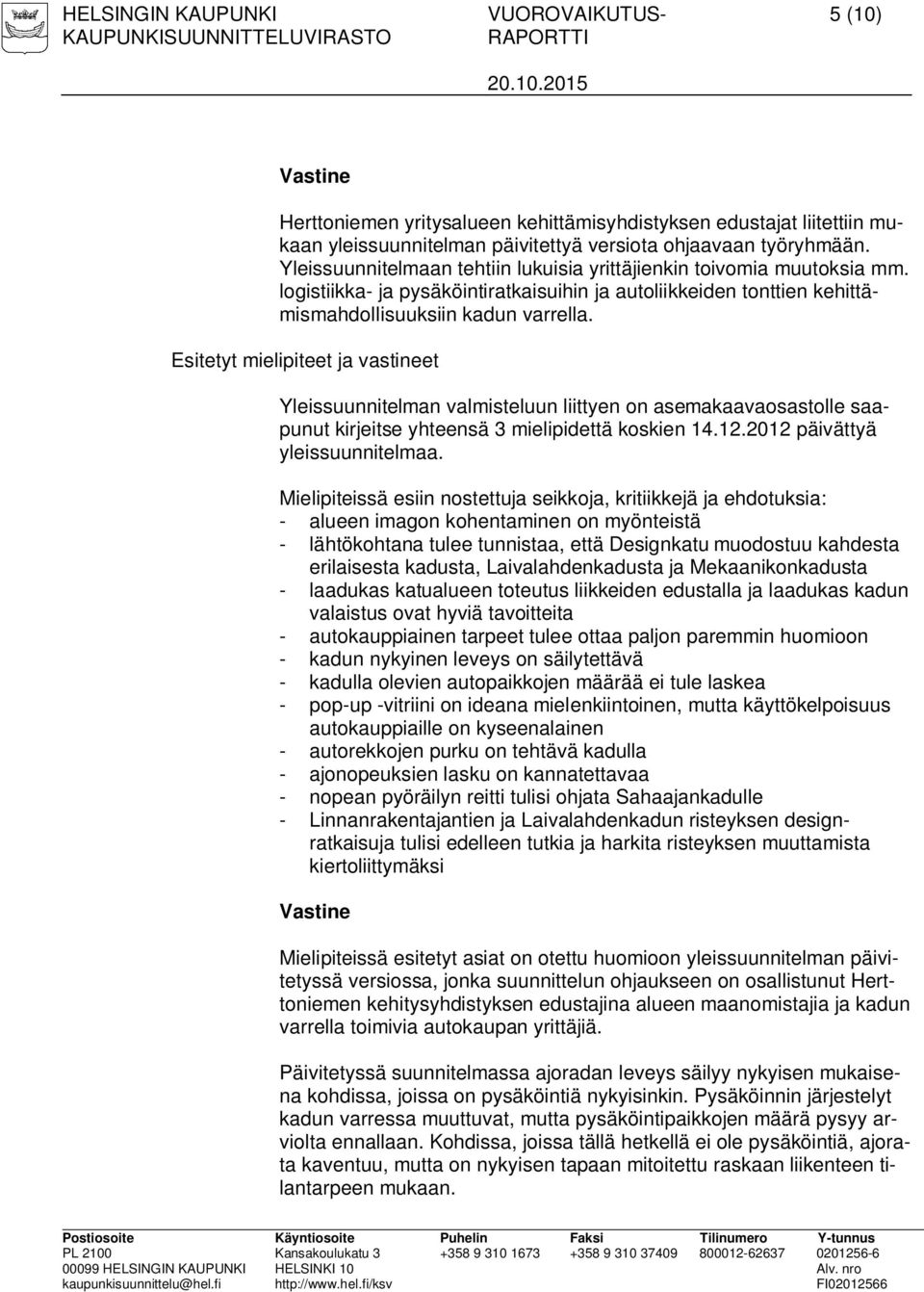 Esitetyt mielipiteet ja vastineet Yleissuunnitelman valmisteluun liittyen on asemakaavaosastolle saapunut kirjeitse yhteensä 3 mielipidettä koskien 14.12.2012 päivättyä yleissuunnitelmaa.