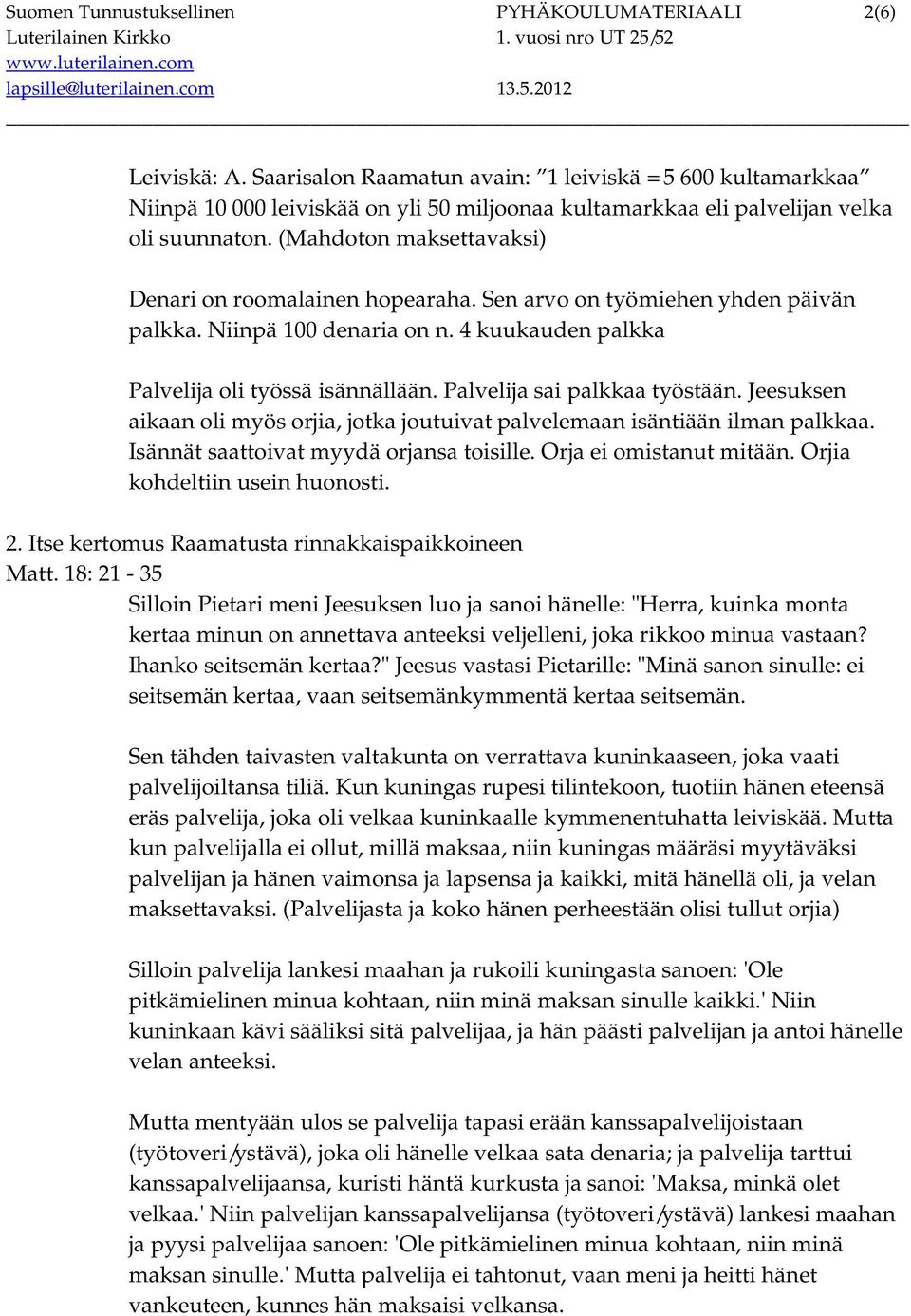 (Mahdoton maksettavaksi) Denari on roomalainen hopearaha. Sen arvo on työmiehen yhden päivän palkka. Niinpä 100 denaria on n. 4 kuukauden palkka Palvelija oli työssä isännällään.