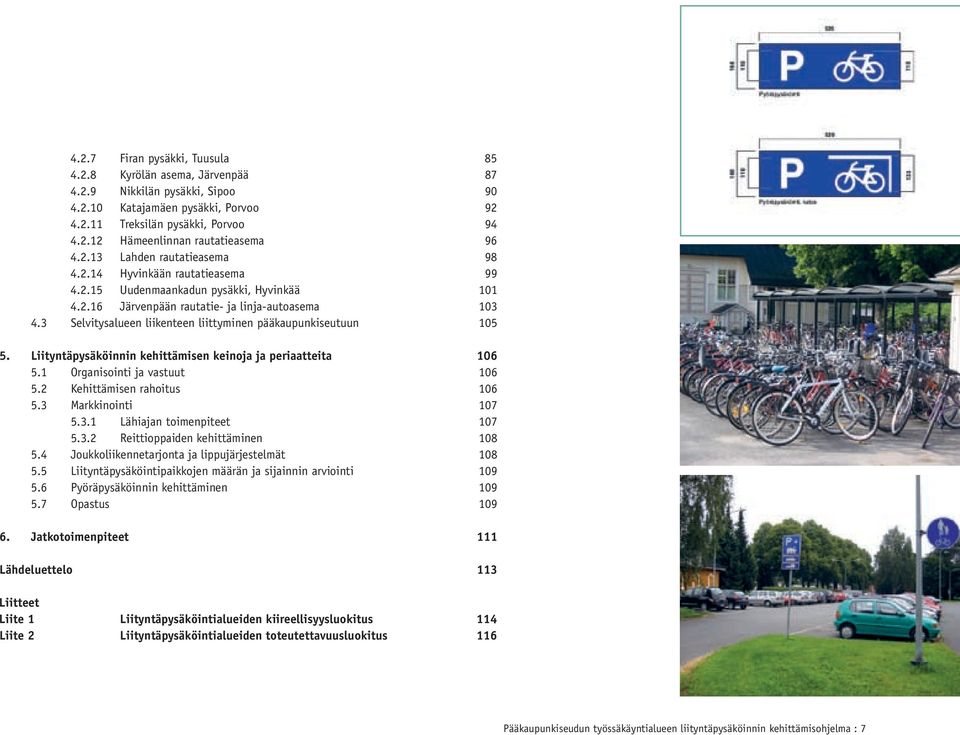 3 Selvitysalueen liikenteen liittyminen pääkaupunkiseutuun 05 5. Liityntäpysäköinnin kehittämisen keinoja ja periaatteita 106 5.1 Organisointi ja vastuut 06 5.2 Kehittämisen rahoitus 06 5.