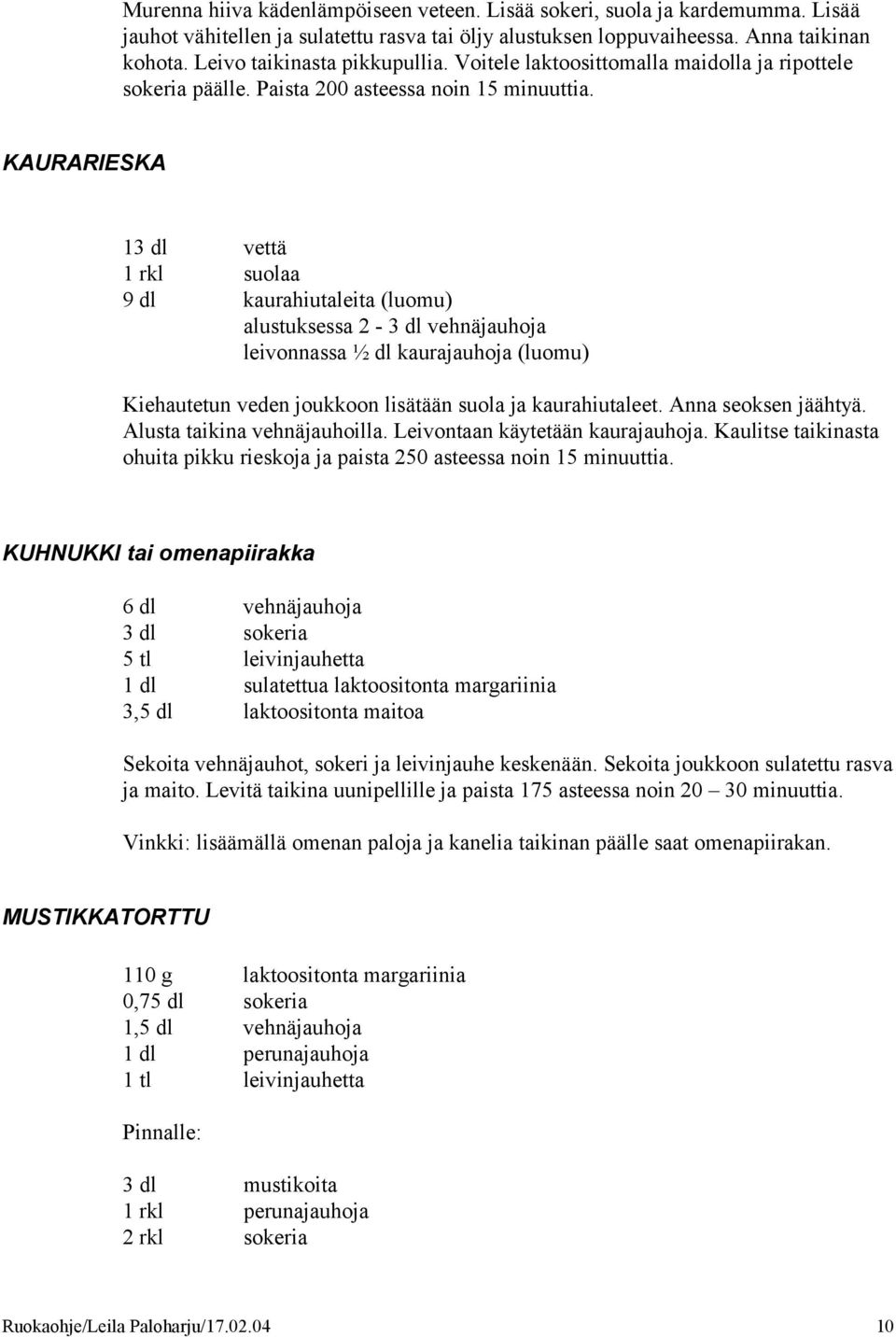 KAURARIESKA 13 dl vettä 1 rkl suolaa 9 dl kaurahiutaleita (luomu) alustuksessa 2-3 dl vehnäjauhoja leivonnassa ½ dl kaurajauhoja (luomu) Kiehautetun veden joukkoon lisätään suola ja kaurahiutaleet.