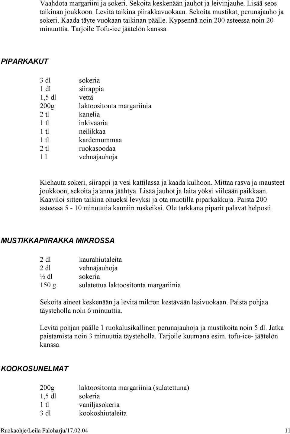 PIPARKAKUT 3 dl sokeria 1 dl siirappia 1,5 dl vettä 200g laktoositonta margariinia 2 tl kanelia 1 tl inkivääriä 1 tl neilikkaa 1 tl kardemummaa 2 tl ruokasoodaa 1 l vehnäjauhoja Kiehauta sokeri,