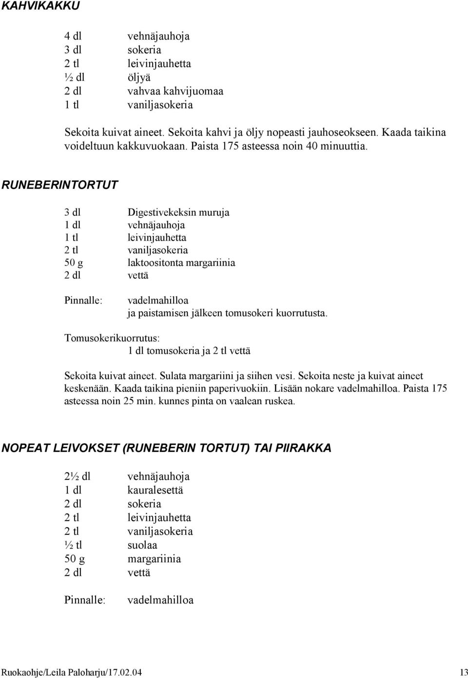 RUNEBERINTORTUT 3 dl Digestivekeksin muruja 1 dl vehnäjauhoja 1 tl leivinjauhetta 2 tl vaniljasokeria 50 g laktoositonta margariinia 2 dl vettä Pinnalle: vadelmahilloa ja paistamisen jälkeen