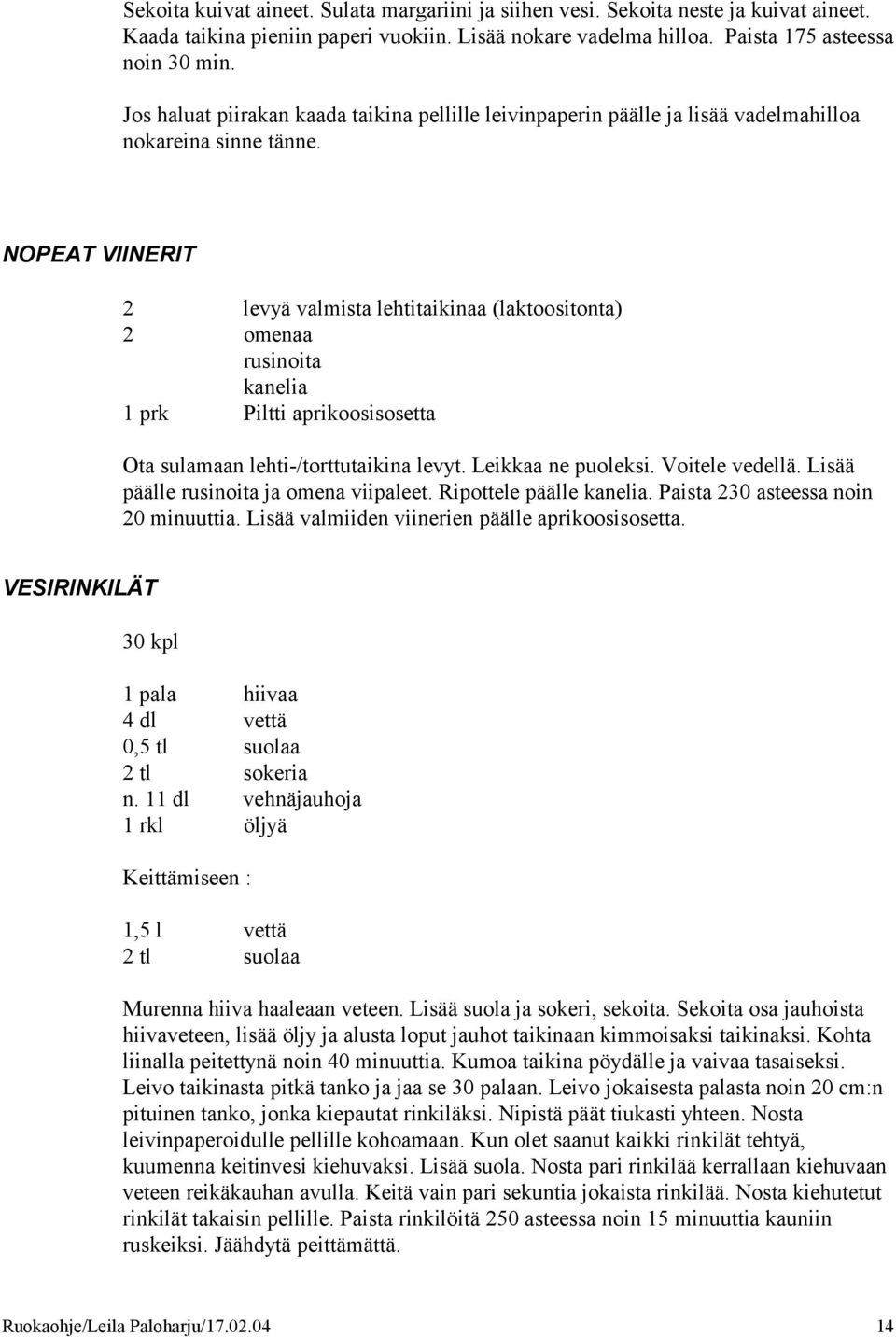 NOPEAT VIINERIT 2 levyä valmista lehtitaikinaa (laktoositonta) 2 omenaa rusinoita kanelia 1 prk Piltti aprikoosisosetta Ota sulamaan lehti-/torttutaikina levyt. Leikkaa ne puoleksi. Voitele vedellä.