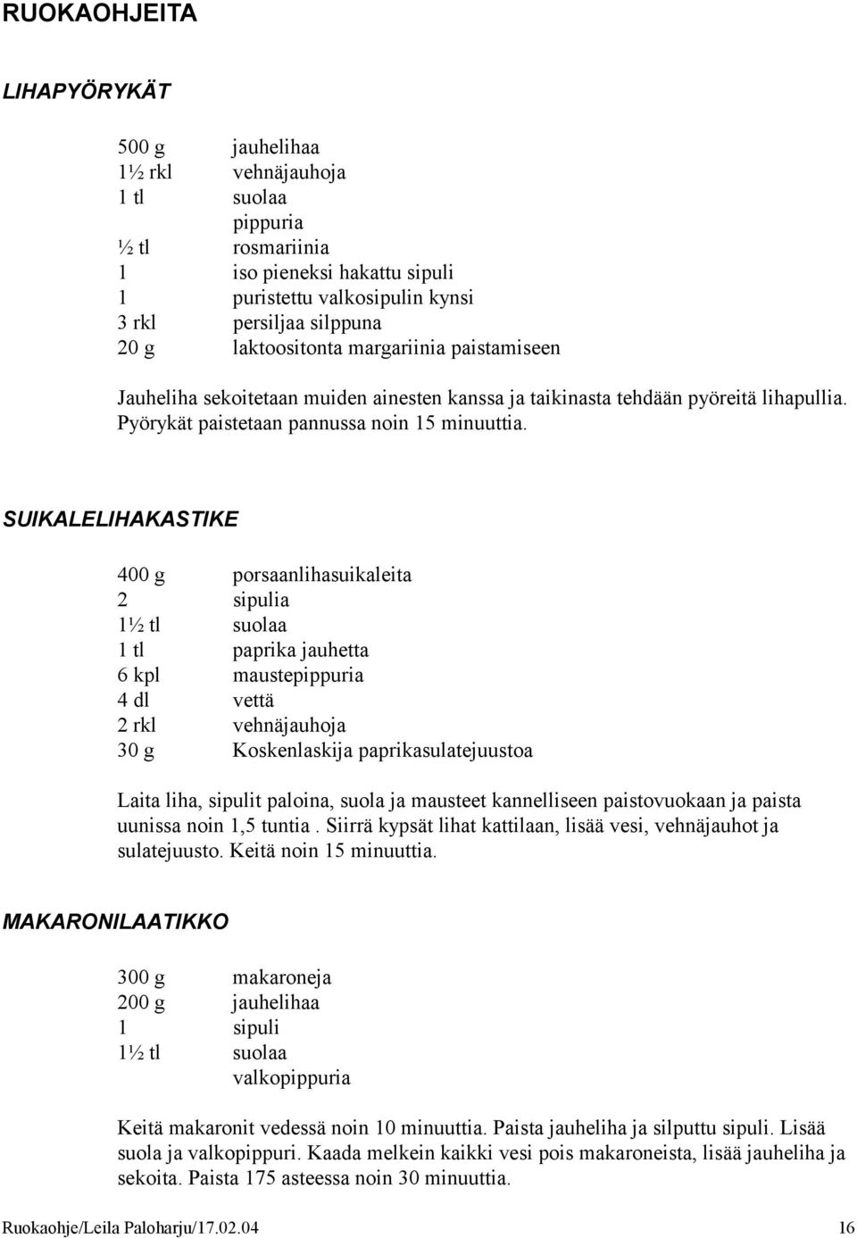 SUIKALELIHAKASTIKE 400 g porsaanlihasuikaleita 2 sipulia 1½ tl suolaa 1 tl paprika jauhetta 6 kpl maustepippuria 4 dl vettä 2 rkl vehnäjauhoja 30 g Koskenlaskija paprikasulatejuustoa Laita liha,