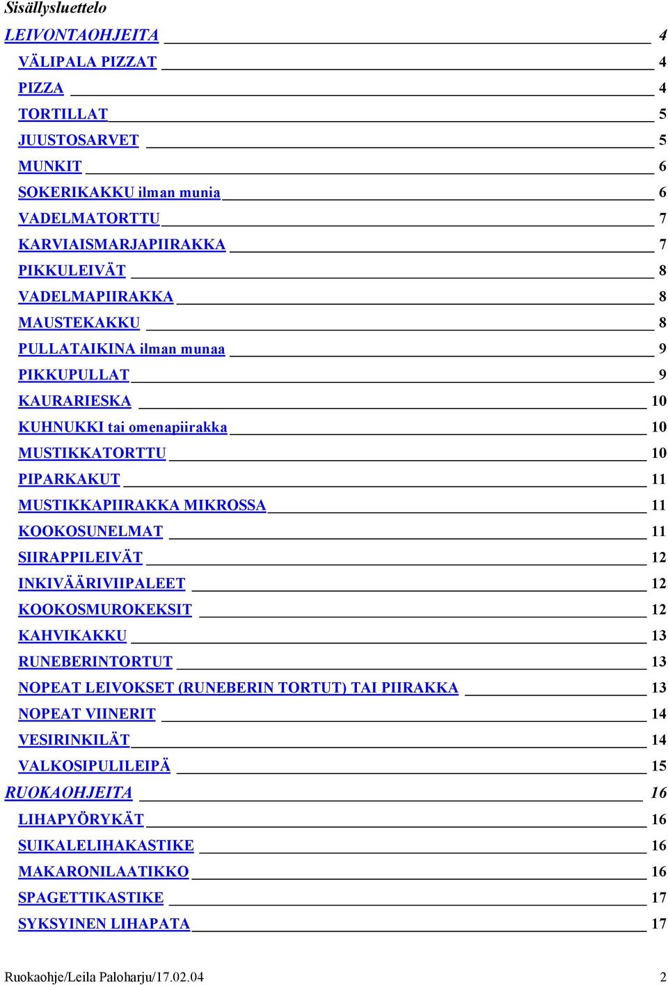 KOOKOSUNELMAT 11 SIIRAPPILEIVÄT 12 INKIVÄÄRIVIIPALEET 12 KOOKOSMUROKEKSIT 12 KAHVIKAKKU 13 RUNEBERINTORTUT 13 NOPEAT LEIVOKSET (RUNEBERIN TORTUT) TAI PIIRAKKA 13 NOPEAT VIINERIT 14