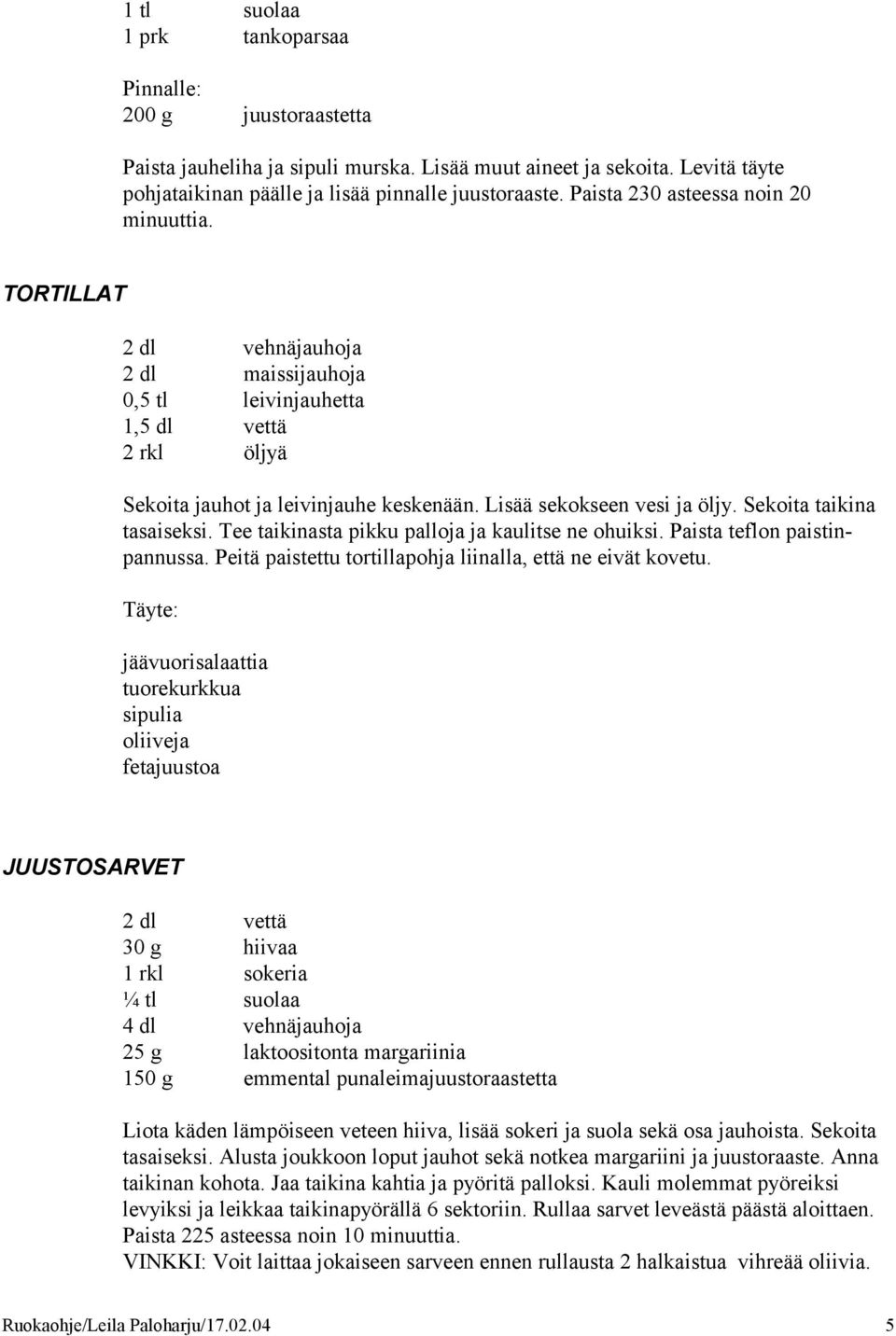 Lisää sekokseen vesi ja öljy. Sekoita taikina tasaiseksi. Tee taikinasta pikku palloja ja kaulitse ne ohuiksi. Paista teflon paistinpannussa.