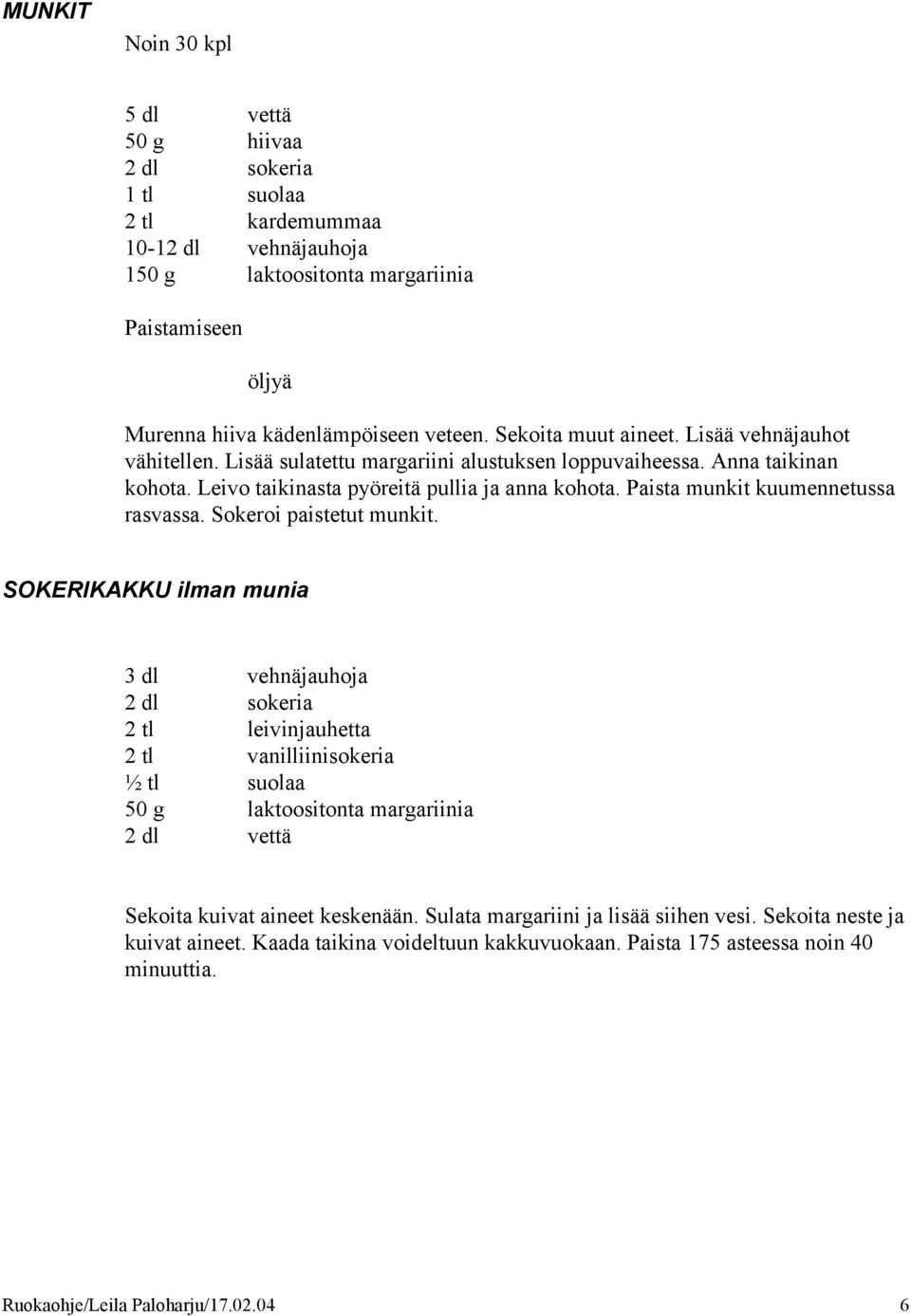 Paista munkit kuumennetussa rasvassa. Sokeroi paistetut munkit.