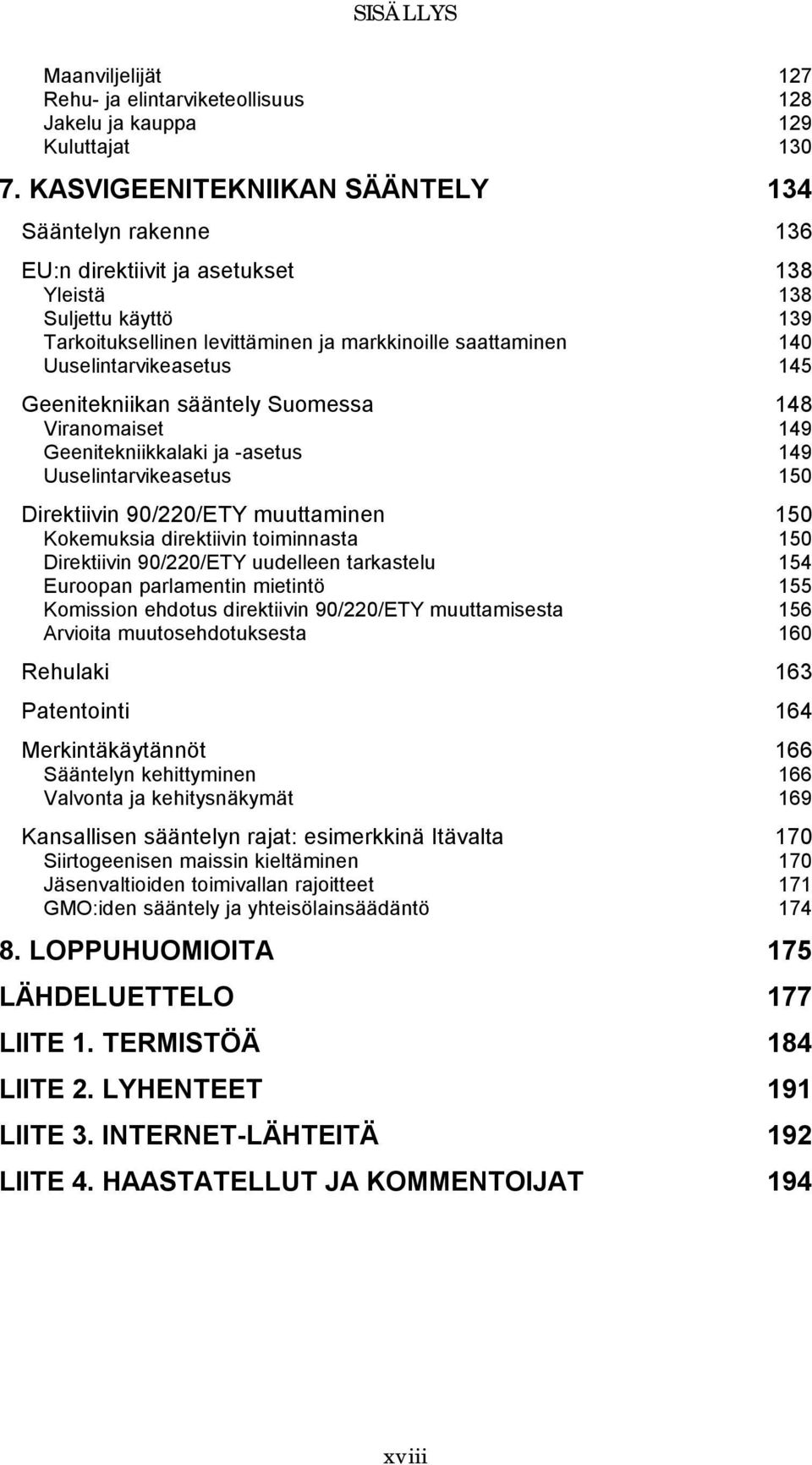 Uuselintarvikeasetus 145 Geenitekniikan sääntely Suomessa 148 Viranomaiset 149 Geenitekniikkalaki ja -asetus 149 Uuselintarvikeasetus 150 Direktiivin 90/220/ETY muuttaminen 150 Kokemuksia direktiivin