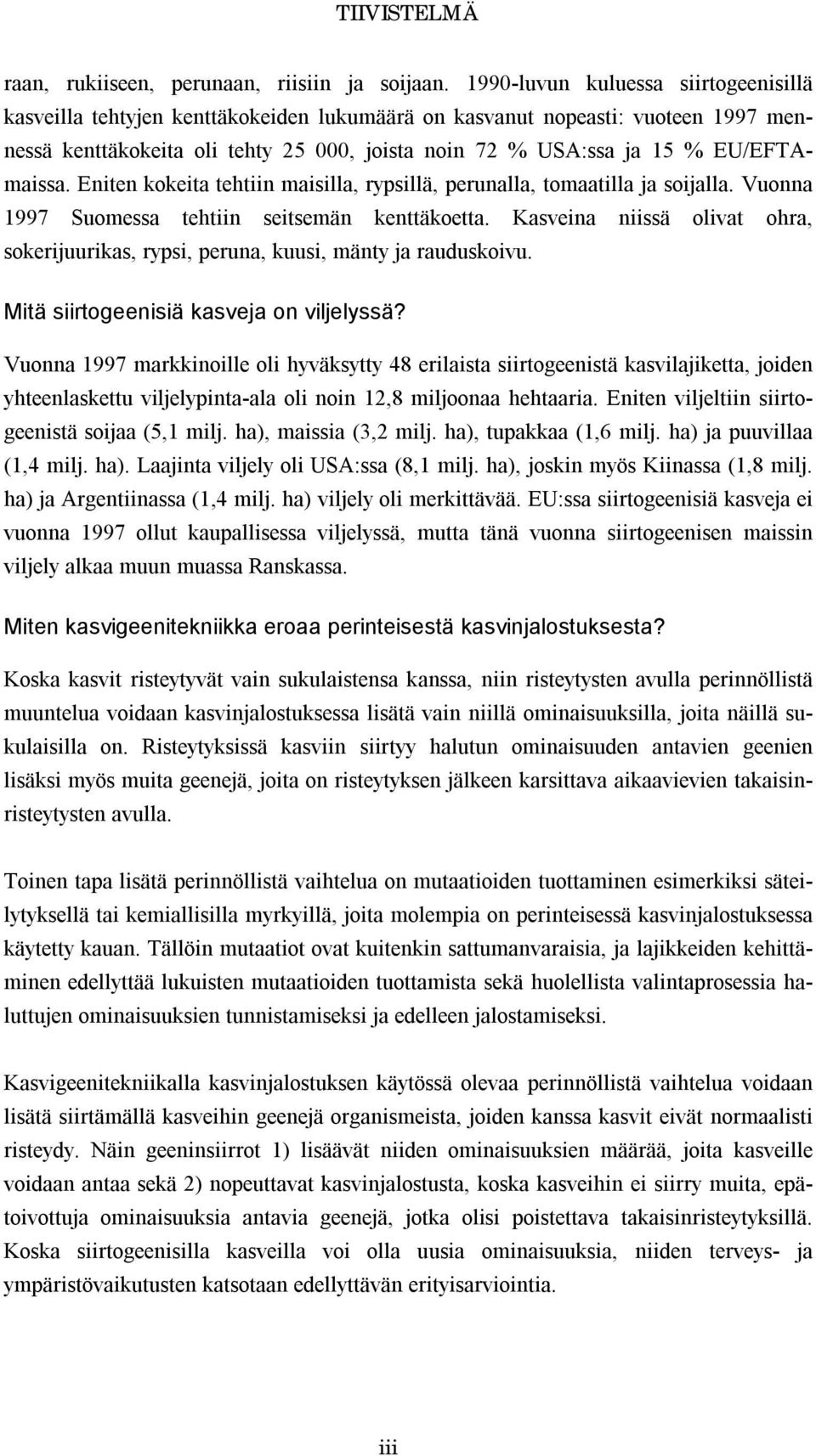 EU/EFTAmaissa. Eniten kokeita tehtiin maisilla, rypsillä, perunalla, tomaatilla ja soijalla. Vuonna 1997 Suomessa tehtiin seitsemän kenttäkoetta.