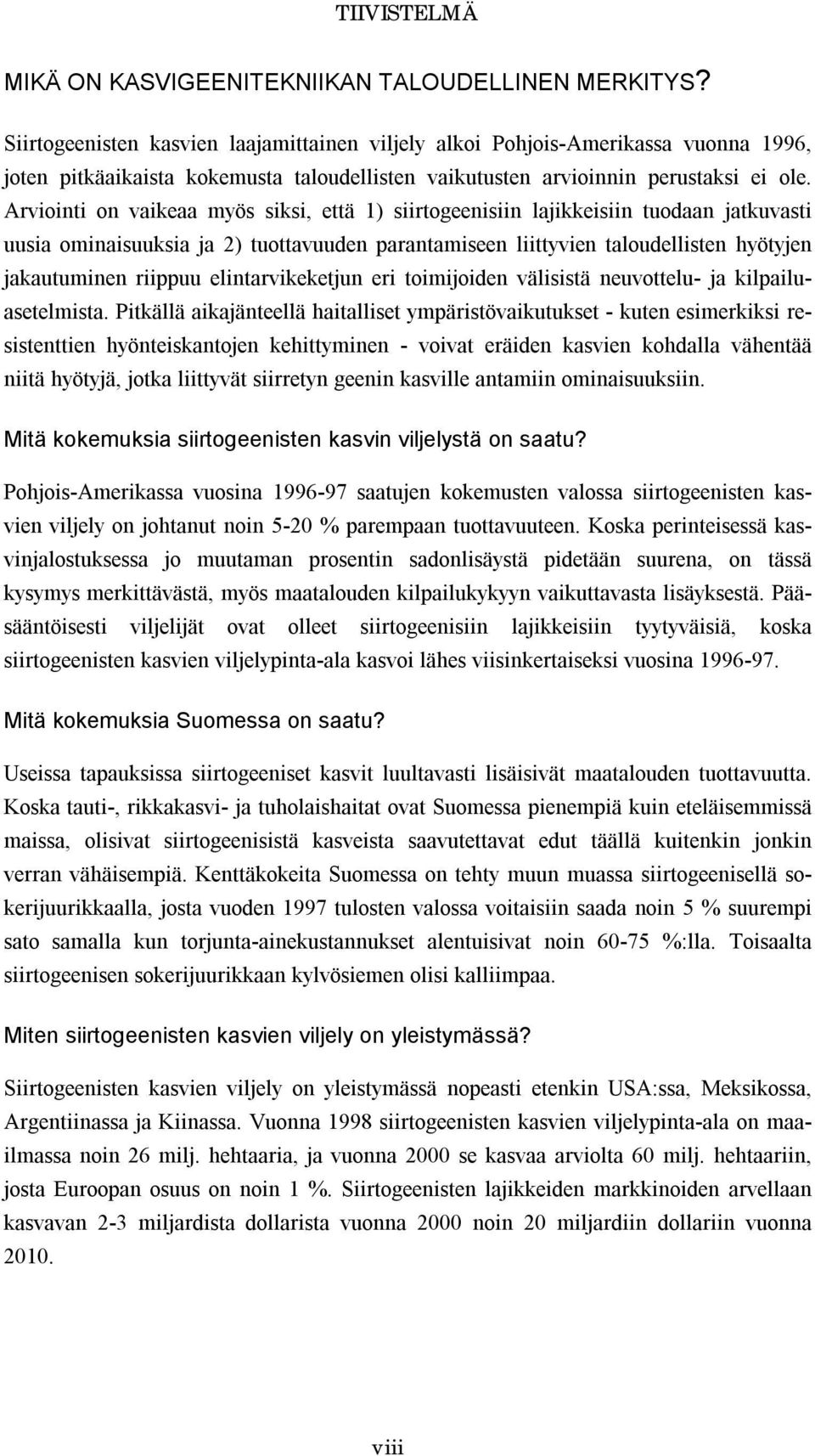 Arviointi on vaikeaa myös siksi, että 1) siirtogeenisiin lajikkeisiin tuodaan jatkuvasti uusia ominaisuuksia ja 2) tuottavuuden parantamiseen liittyvien taloudellisten hyötyjen jakautuminen riippuu