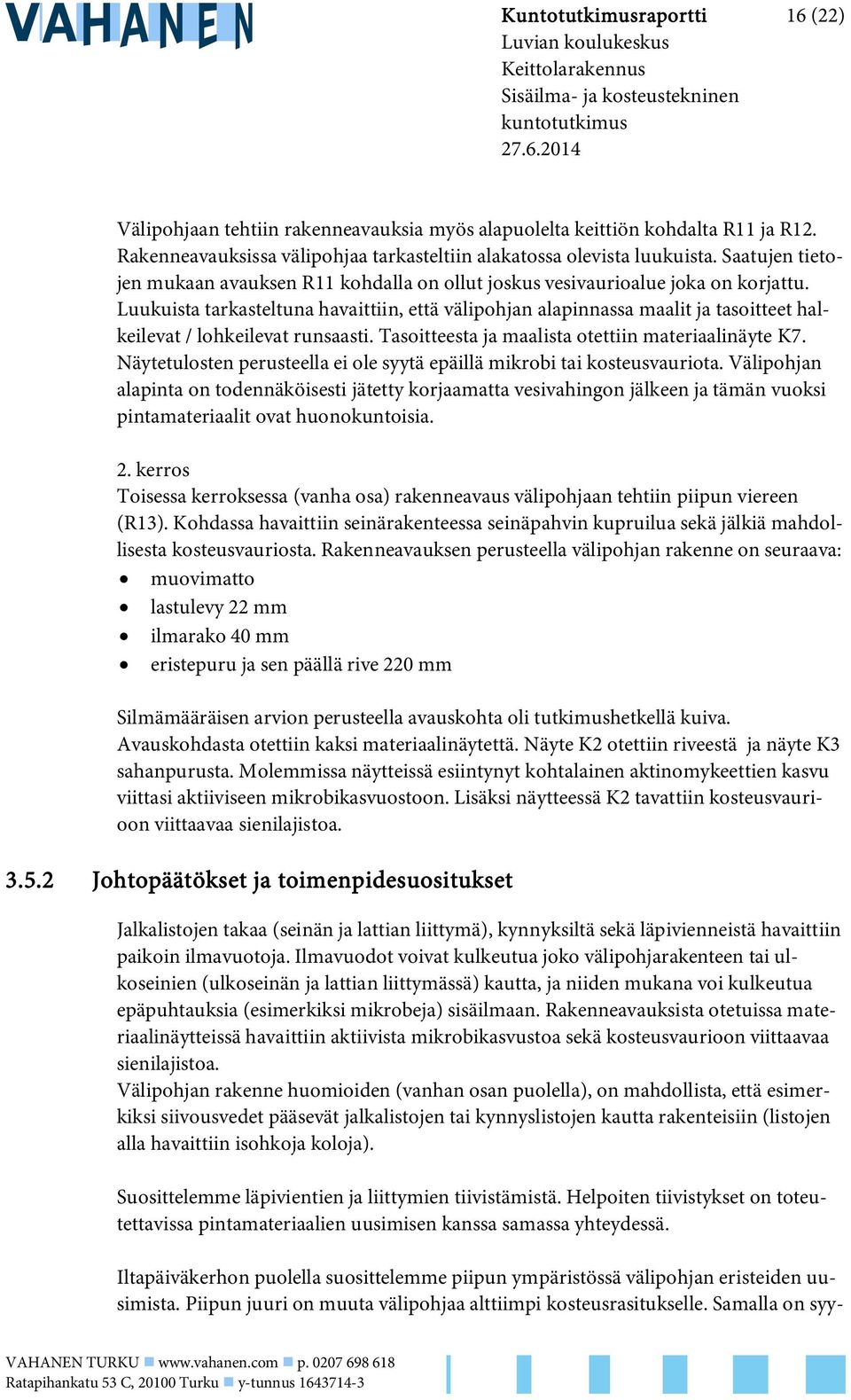 Luukuista tarkasteltuna havaittiin, että välipohjan alapinnassa maalit ja tasoitteet halkeilevat / lohkeilevat runsaasti. Tasoitteesta ja maalista otettiin materiaalinäyte K7.