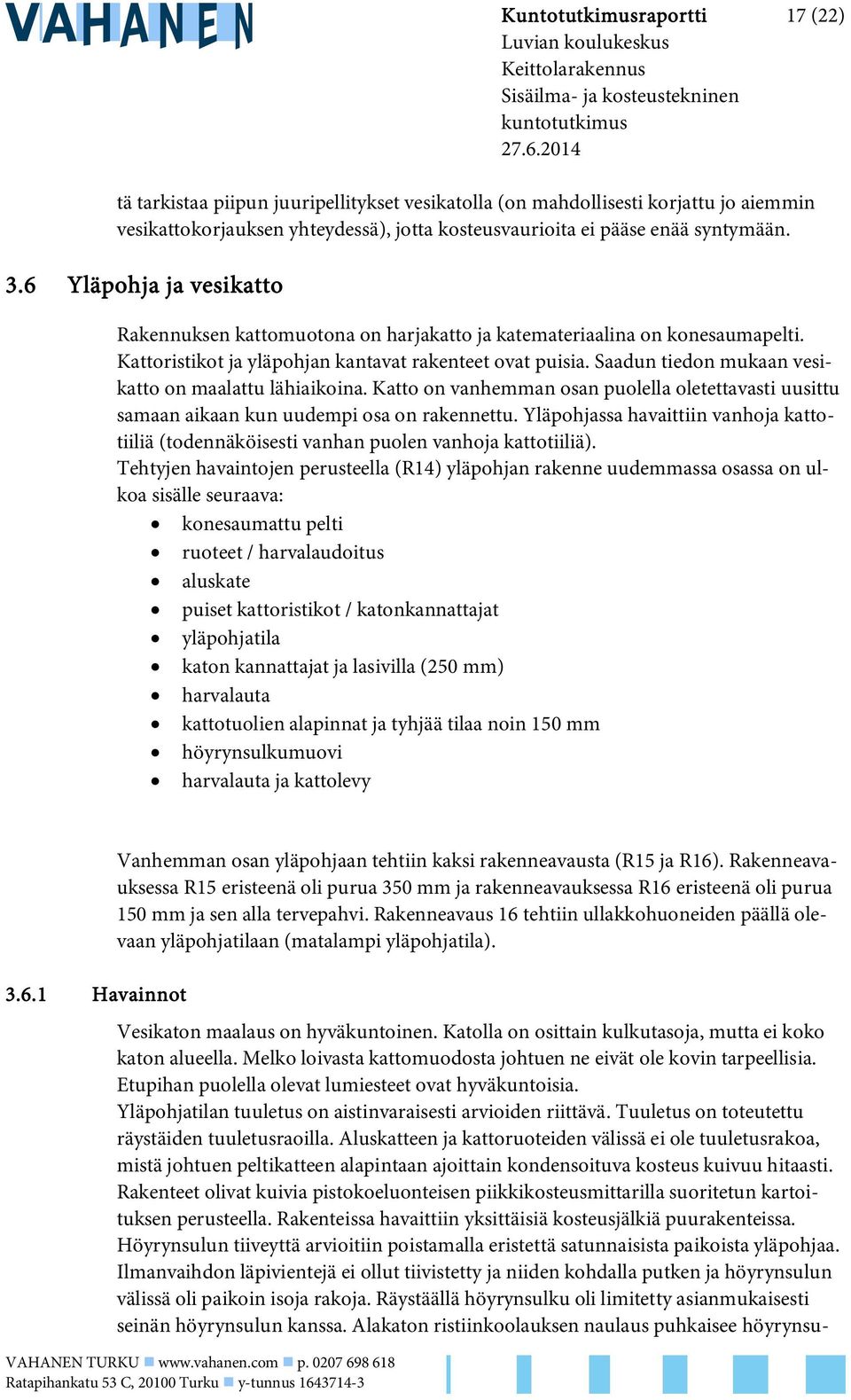 6 Yläpohja ja vesikatto Rakennuksen kattomuotona on harjakatto ja katemateriaalina on konesaumapelti. Kattoristikot ja yläpohjan kantavat rakenteet ovat puisia.