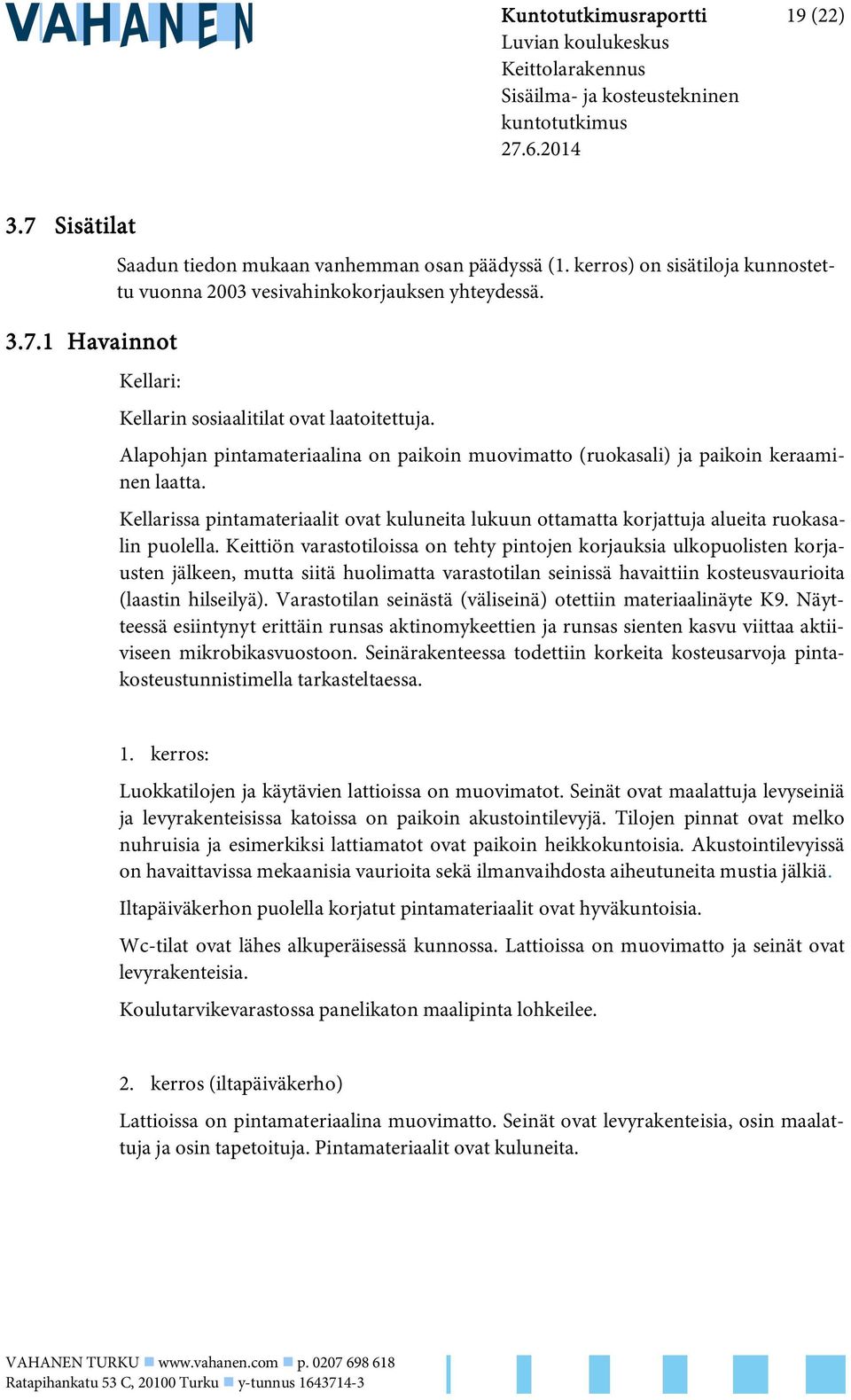 Kellarissa pintamateriaalit ovat kuluneita lukuun ottamatta korjattuja alueita ruokasalin puolella.