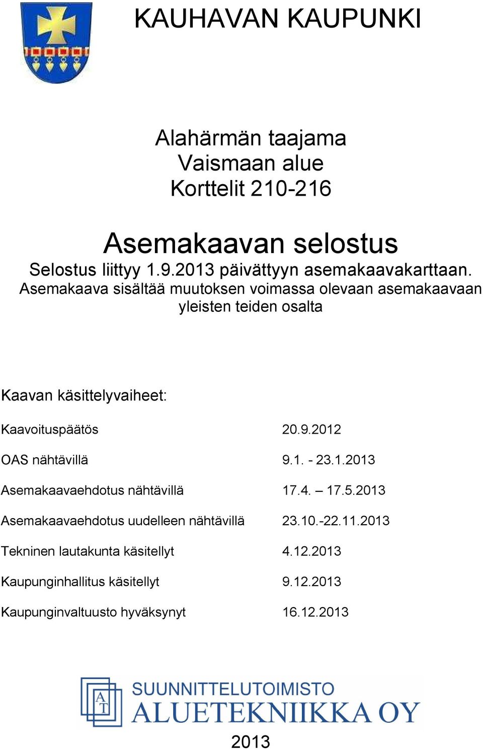 Asemakaava sisältää muutoksen voimassa olevaan asemakaavaan yleisten teiden osalta Kaavan käsittelyvaiheet: Kaavoituspäätös 20.9.