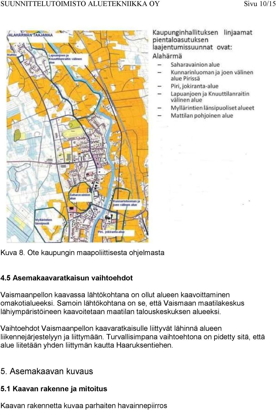 Samoin lähtökohtana on se, että Vaismaan maatilakeskus lähiympäristöineen kaavoitetaan maatilan talouskeskuksen alueeksi.