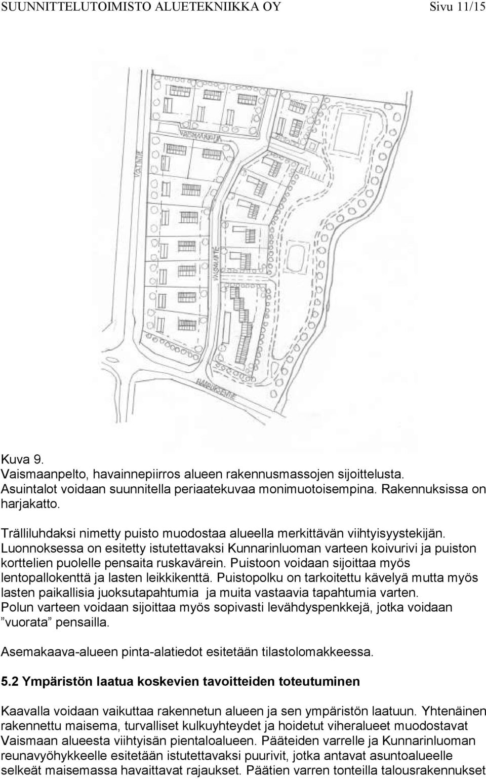 Luonnoksessa on esitetty istutettavaksi Kunnarinluoman varteen koivurivi ja puiston korttelien puolelle pensaita ruskavärein. Puistoon voidaan sijoittaa myös lentopallokenttä ja lasten leikkikenttä.