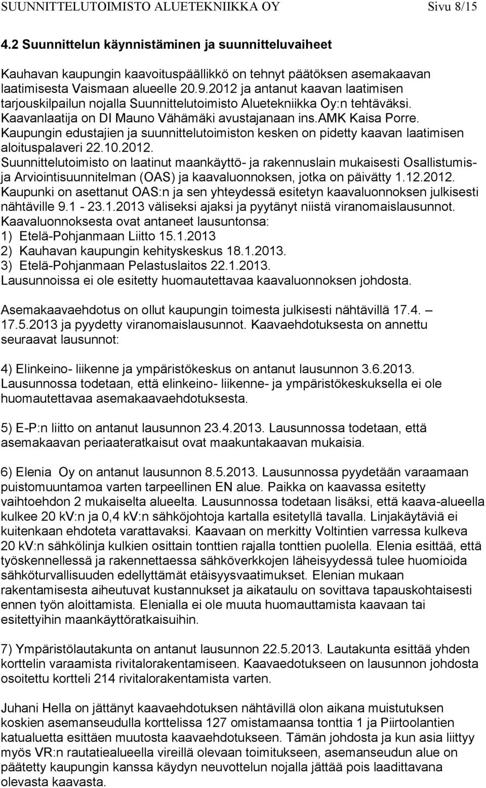 2012 ja antanut kaavan laatimisen tarjouskilpailun nojalla Suunnittelutoimisto Aluetekniikka Oy:n tehtäväksi. Kaavanlaatija on DI Mauno Vähämäki avustajanaan ins.amk Kaisa Porre.