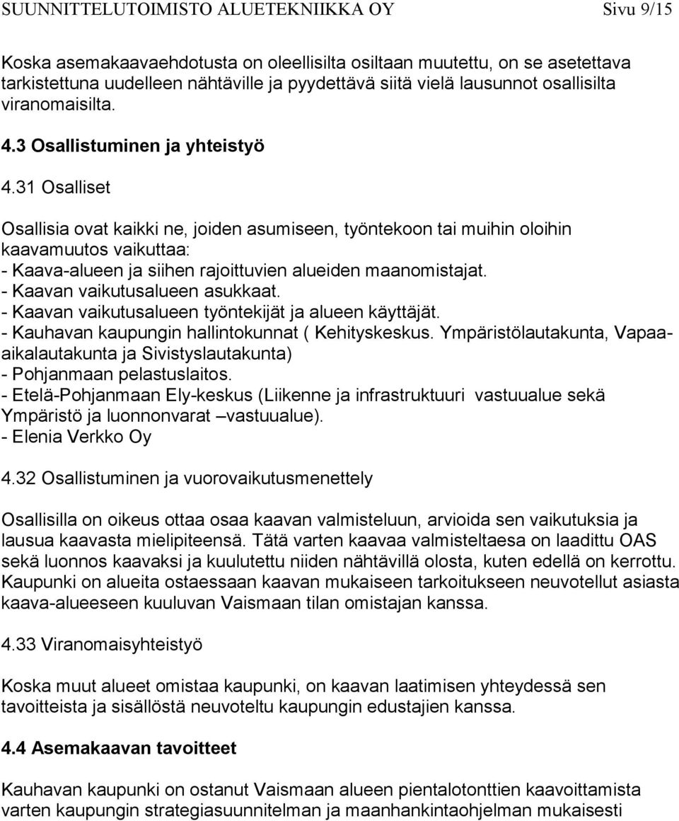 31 Osalliset Osallisia ovat kaikki ne, joiden asumiseen, työntekoon tai muihin oloihin kaavamuutos vaikuttaa: - Kaava-alueen ja siihen rajoittuvien alueiden maanomistajat.