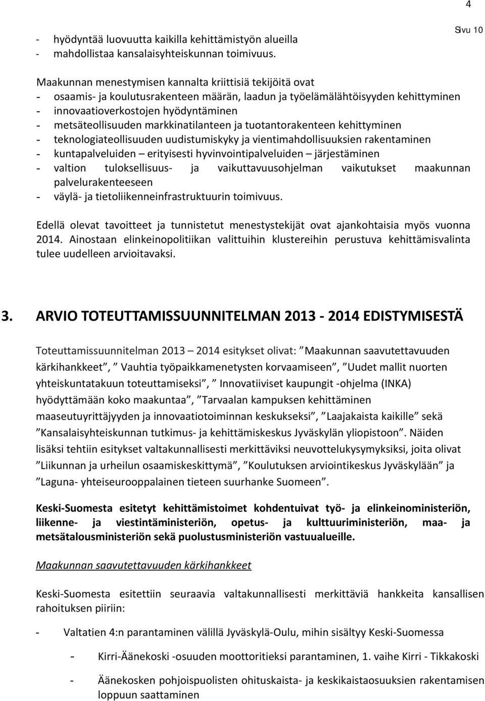 metsäteollisuuden markkinatilanteen ja tuotantorakenteen kehittyminen - teknologiateollisuuden uudistumiskyky ja vientimahdollisuuksien rakentaminen - kuntapalveluiden erityisesti