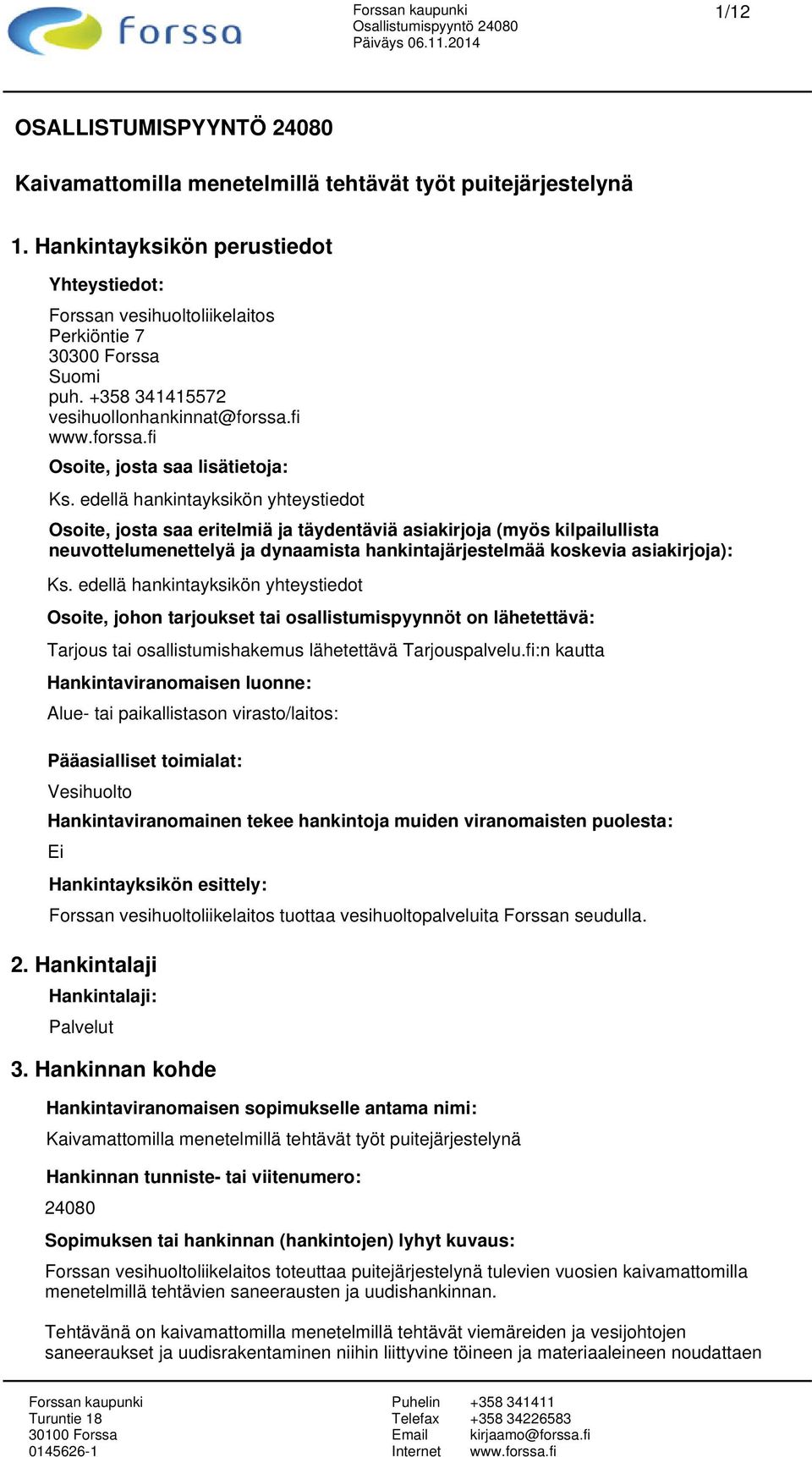 edellä hankintayksikön yhteystiedot Osoite, josta saa eritelmiä ja täydentäviä asiakirjoja (myös kilpailullista neuvottelumenettelyä ja dynaamista hankintajärjestelmää koskevia asiakirjoja): Ks.