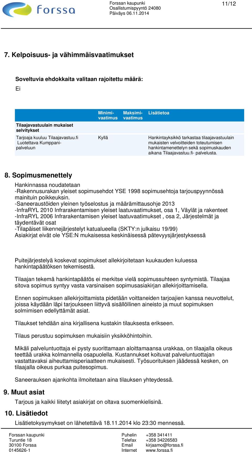 8. Sopimusmenettely Hankinnassa noudatetaan -Rakennusurakan yleiset sopimusehdot YSE 1998 sopimusehtoja tarjouspyynnössä mainituin poikkeuksin.