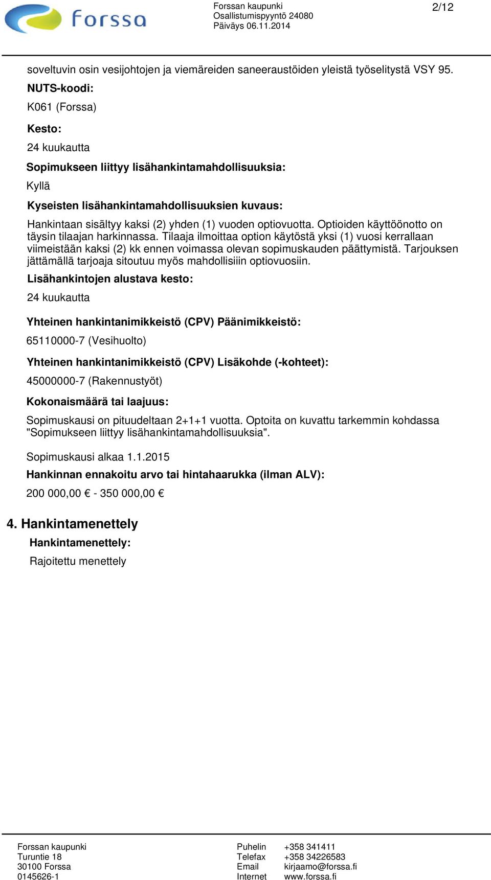 optiovuotta. Optioiden käyttöönotto on täysin tilaajan harkinnassa.