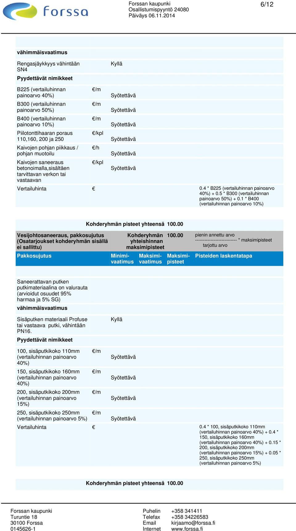 1 * B400 10%) Vesijohtosaneeraus, pakkosujutus Pakkosujutus Saneerattavan putken putkimateriaalina on valurauta (arvioidut osuudet 95% harmaa ja 5% SG) Sisäputken materiaali Profuse tai vastaava