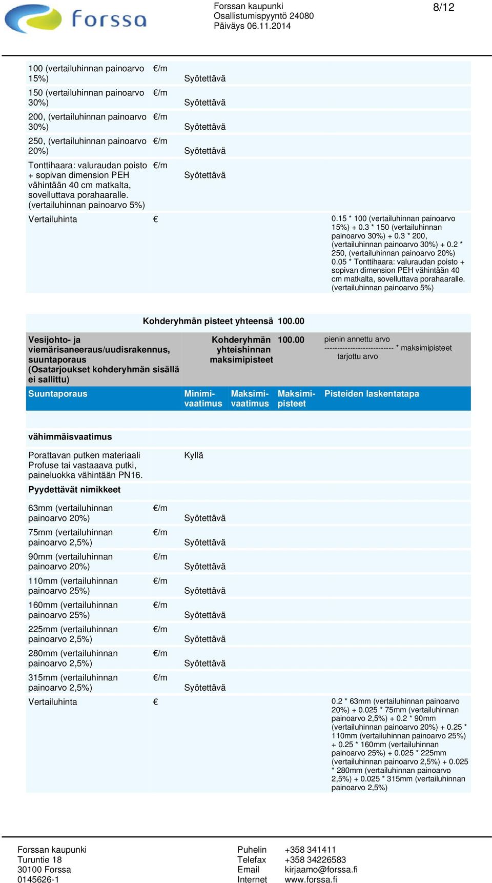 5%) Vesijohto- ja viemärisaneeraus/uudisrakennus, suuntaporaus Suuntaporaus Porattavan putken materiaali Profuse tai vastaaava putki, paineluokka vähintään PN16.
